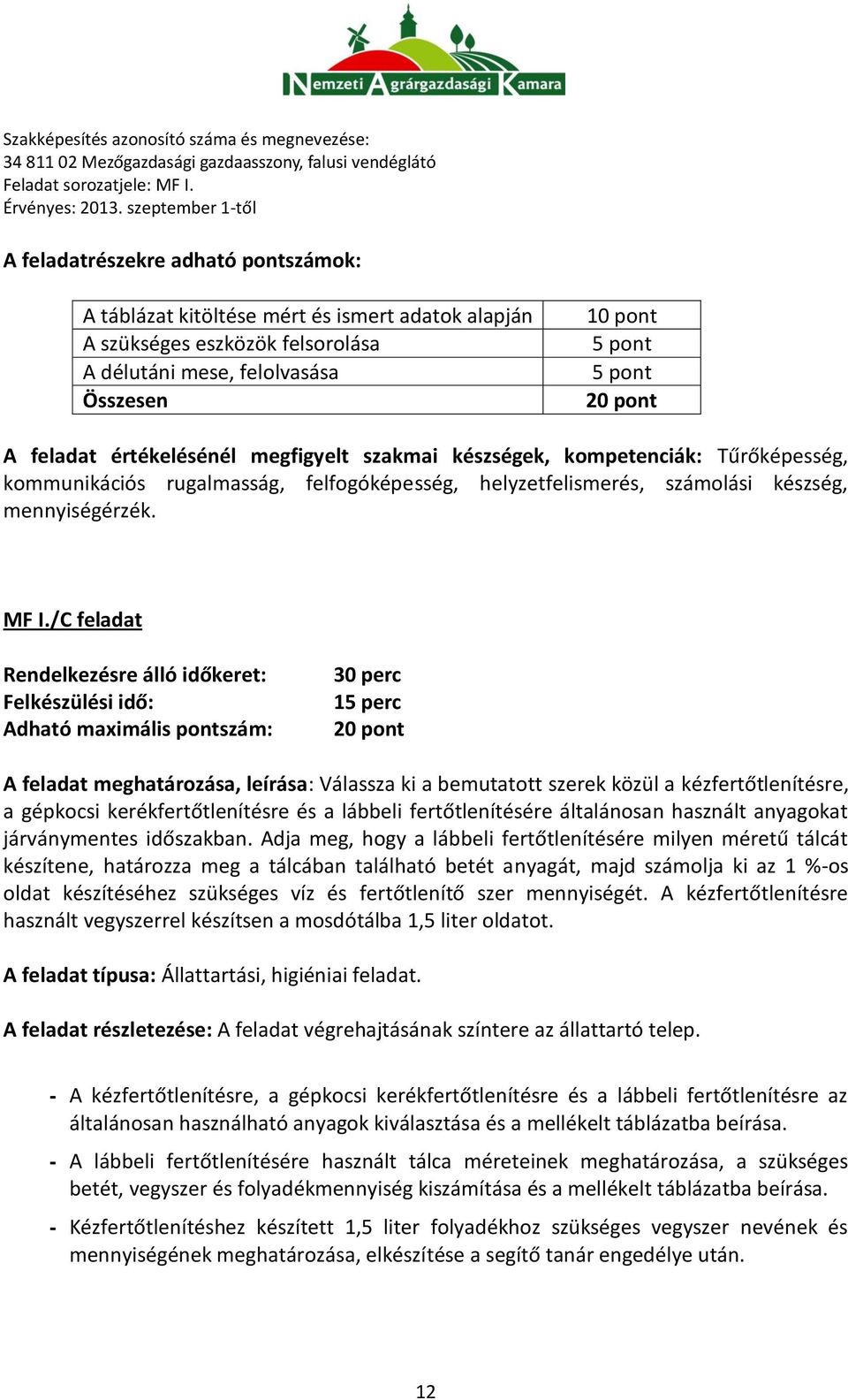 /C feladat Rendelkezésre álló időkeret: Felkészülési idő: Adható maximális pontszám: 30 perc 15 perc 20 pont A feladat meghatározása, leírása: Válassza ki a bemutatott szerek közül a