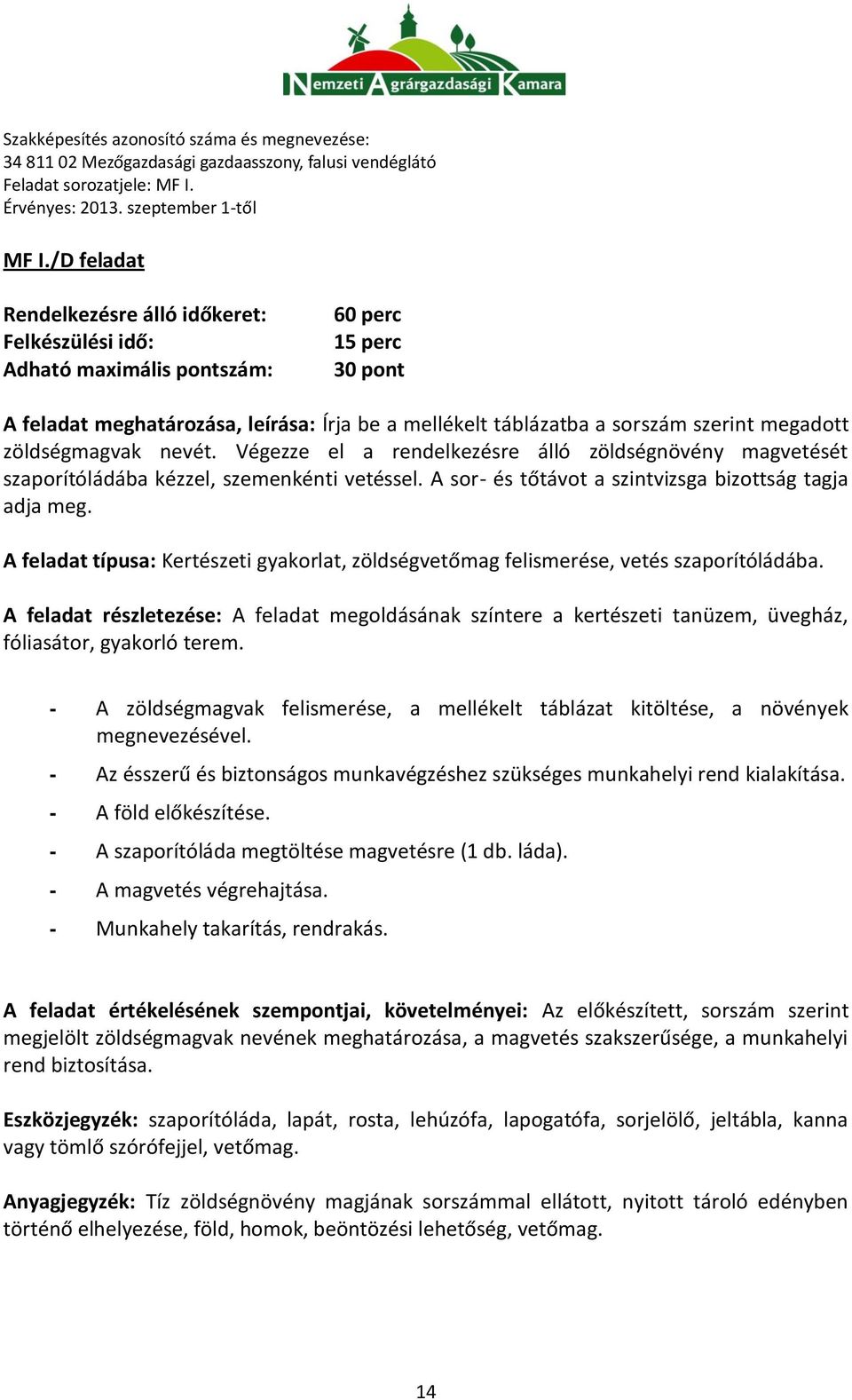 A feladat típusa: Kertészeti gyakorlat, zöldségvetőmag felismerése, vetés szaporítóládába.