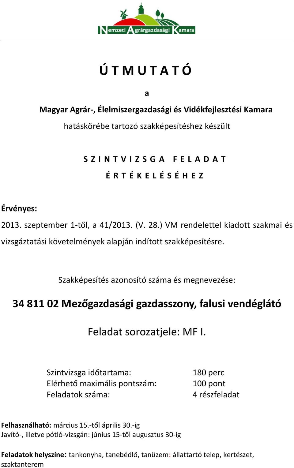 Szakképesítés azonosító száma és megnevezése: 34 811 02 Mezőgazdasági gazdasszony, falusi vendéglátó Szintvizsga időtartama: Elérhető maximális pontszám: Feladatok száma: 180 perc 100