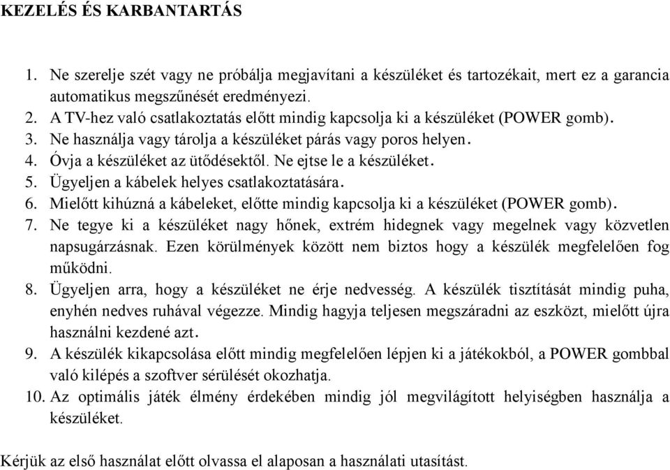 Ne ejtse le a készüléket. 5. Ügyeljen a kábelek helyes csatlakoztatására. 6. Mielőtt kihúzná a kábeleket, előtte mindig kapcsolja ki a készüléket (POWER gomb). 7.