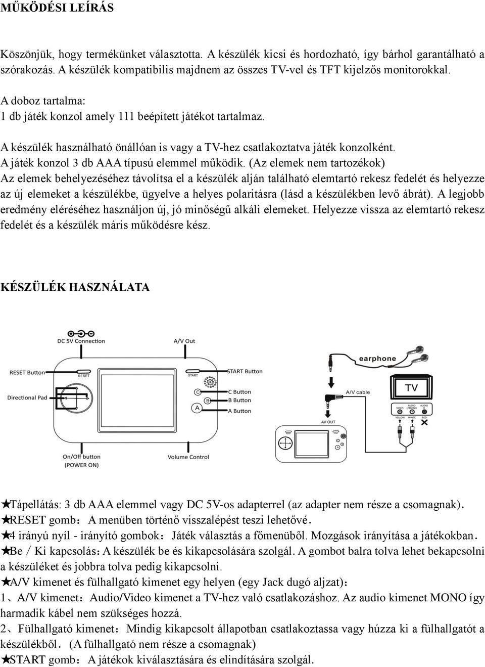 A készülék használható önállóan is vagy a TV-hez csatlakoztatva játék konzolként. A játék konzol 3 db AAA típusú elemmel működik.