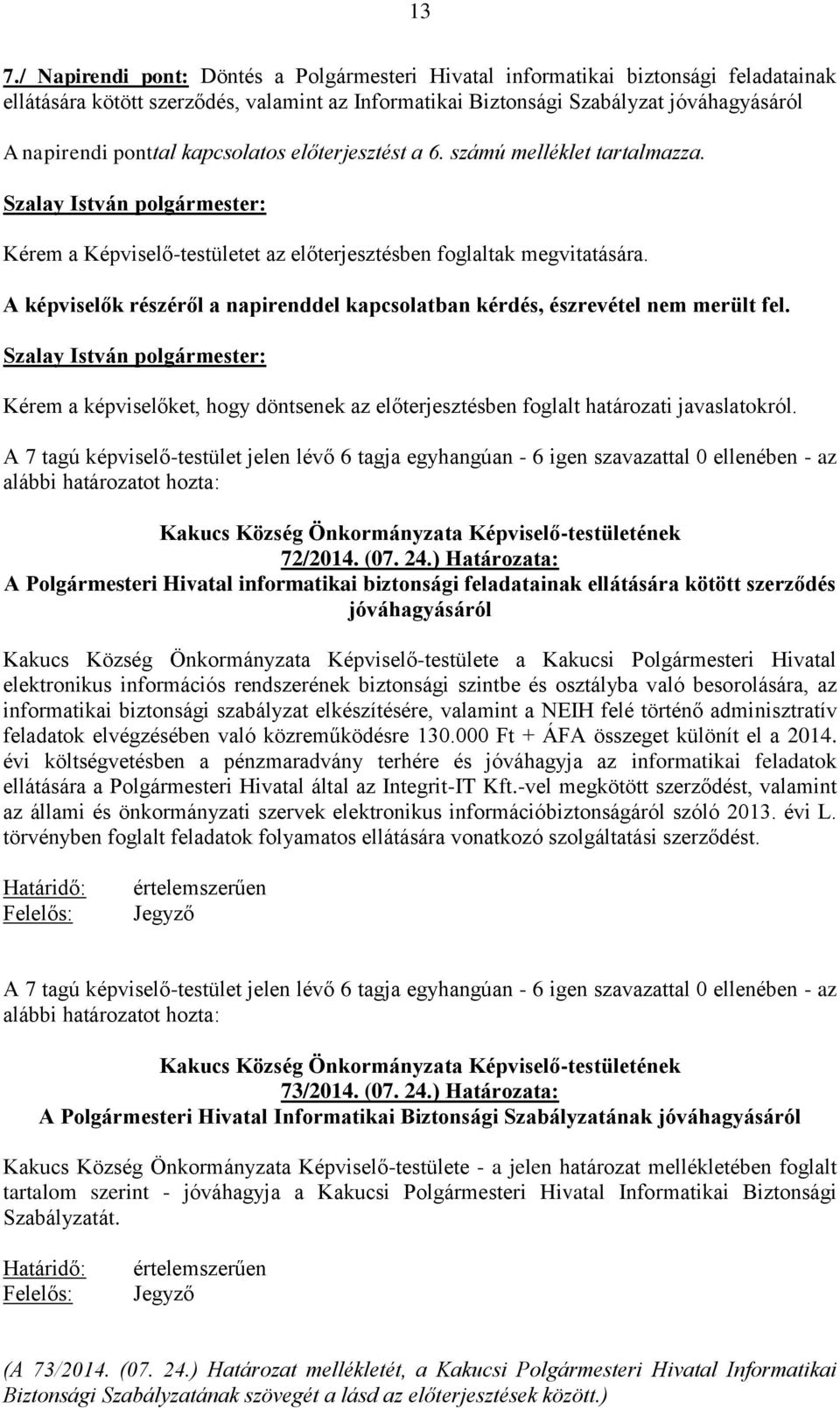 A képviselők részéről a napirenddel kapcsolatban kérdés, észrevétel nem merült fel. Kérem a képviselőket, hogy döntsenek az előterjesztésben foglalt határozati javaslatokról. 72/2014. (07. 24.