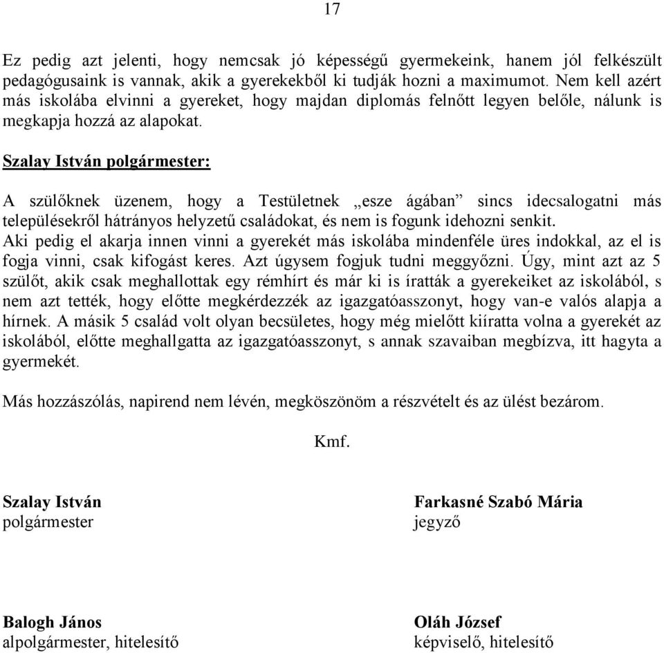 A szülőknek üzenem, hogy a Testületnek esze ágában sincs idecsalogatni más településekről hátrányos helyzetű családokat, és nem is fogunk idehozni senkit.