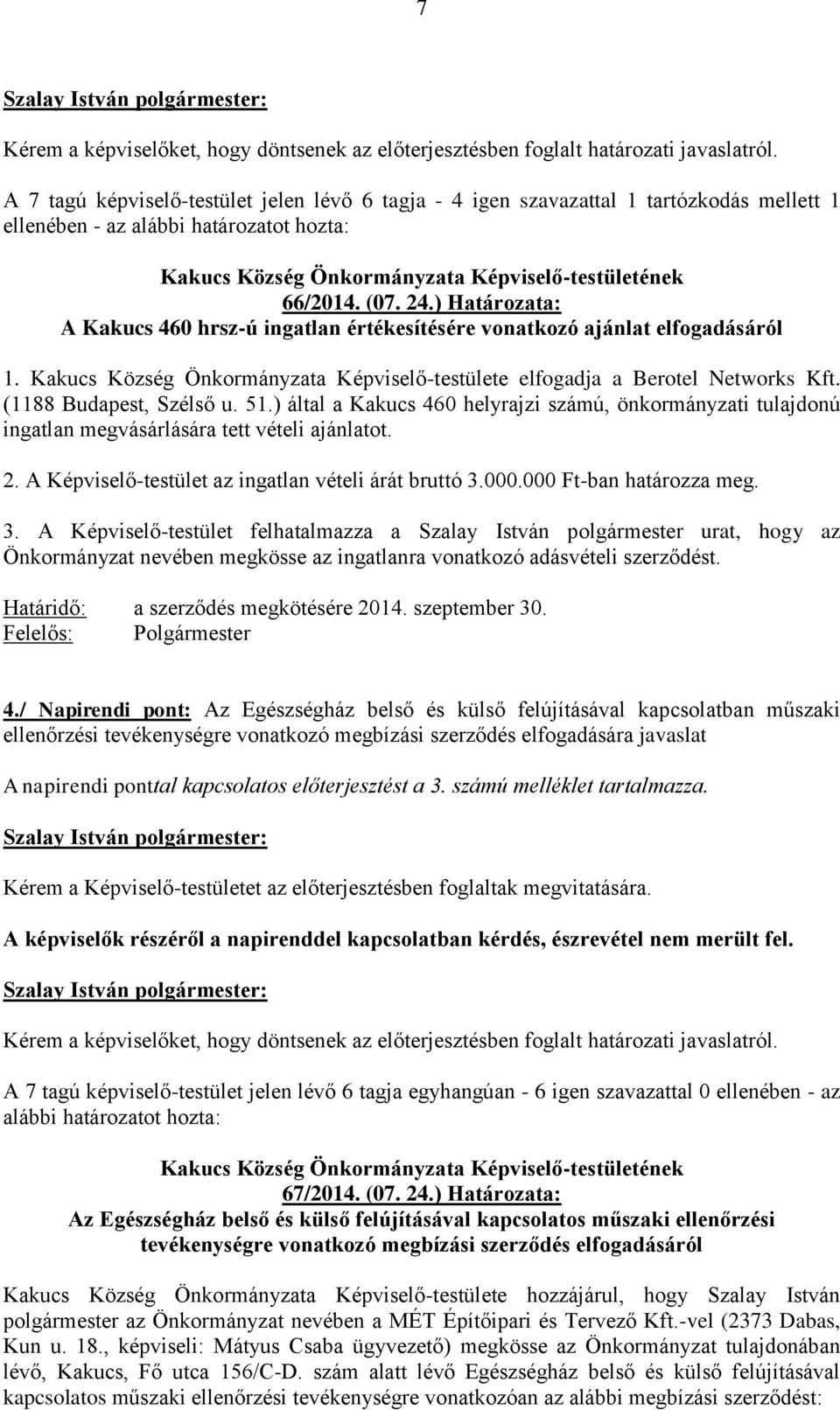 ) Határozata: A Kakucs 460 hrsz-ú ingatlan értékesítésére vonatkozó ajánlat elfogadásáról 1. Kakucs Község Önkormányzata Képviselő-testülete elfogadja a Berotel Networks Kft. (1188 Budapest, Szélső u.