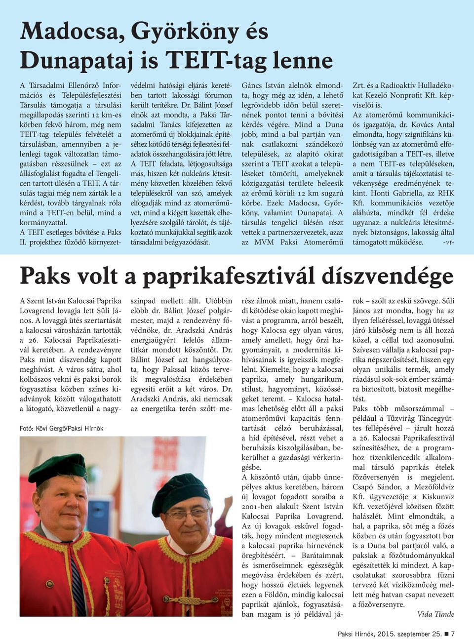 A társulás tagjai még nem zárták le a kérdést, tovább tárgyalnak róla mind a TEIT-en belül, mind a kormányzattal. A TEIT esetleges bővítése a Paks II.