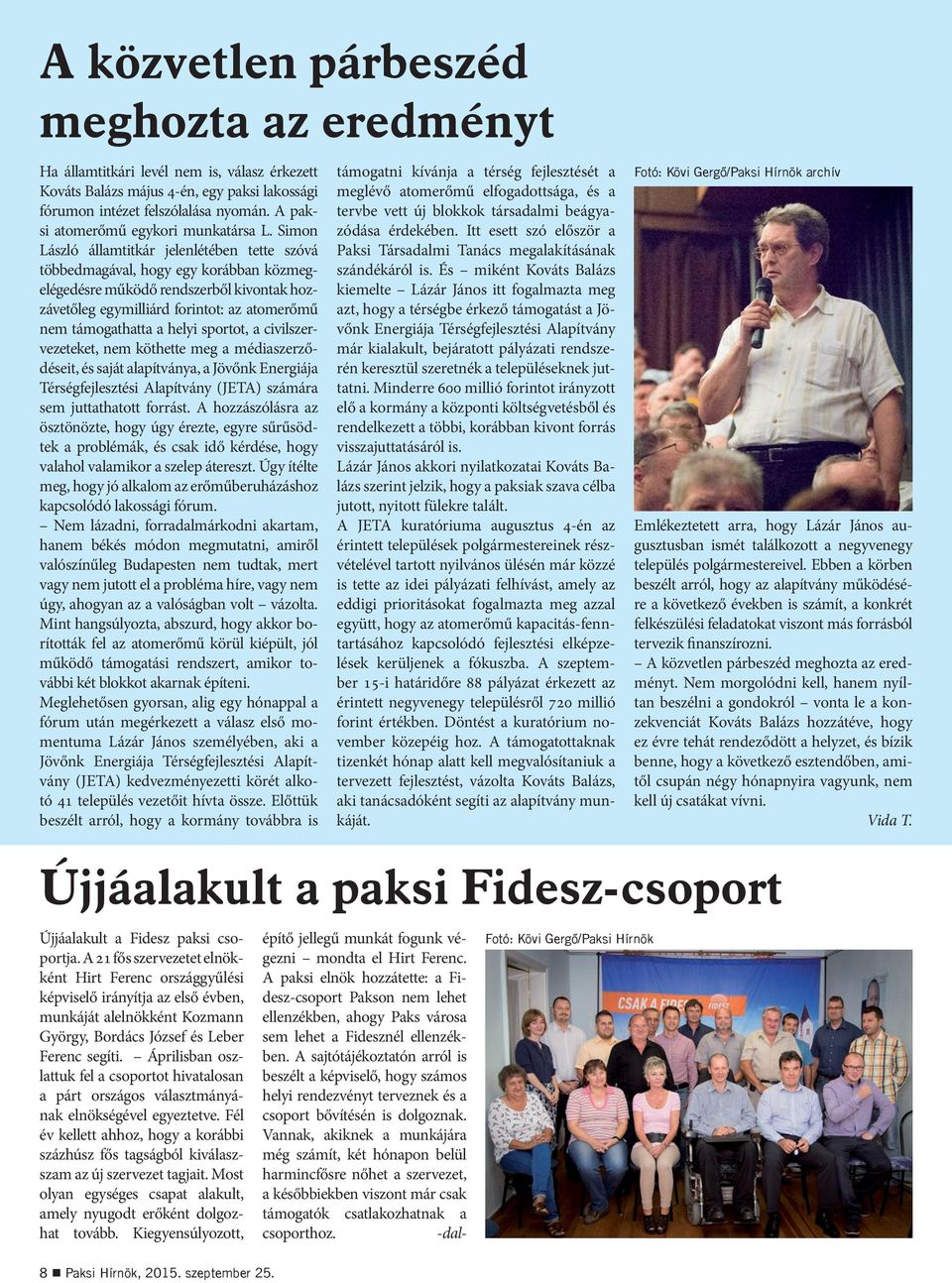Simon László államtitkár jelenlétében tette szóvá többedmagával, hogy egy korábban közmegelégedésre működő rendszerből kivontak hozzávetőleg egymilliárd forintot: az atomerőmű nem támogathatta a