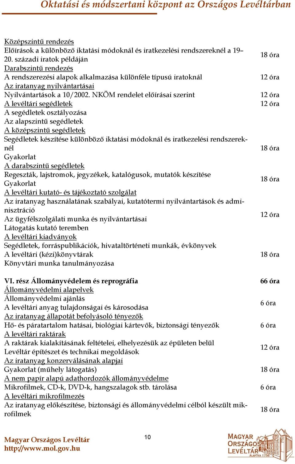 NKÖM rendelet előírásai szerint A levéltári segédletek A segédletek osztályozása Az alapszintű segédletek A középszintű segédletek Segédletek készítése különböző iktatási módoknál és iratkezelési