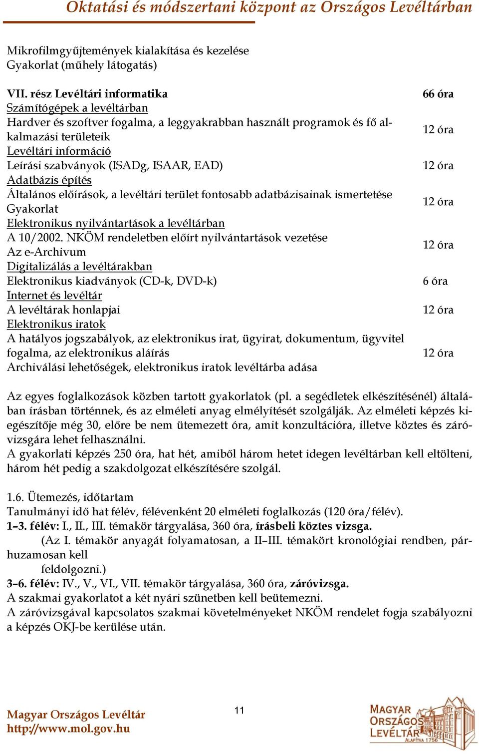 ISAAR, EAD) Adatbázis építés Általános előírások, a levéltári terület fontosabb adatbázisainak ismertetése Gyakorlat Elektronikus nyilvántartások a levéltárban A 10/2002.