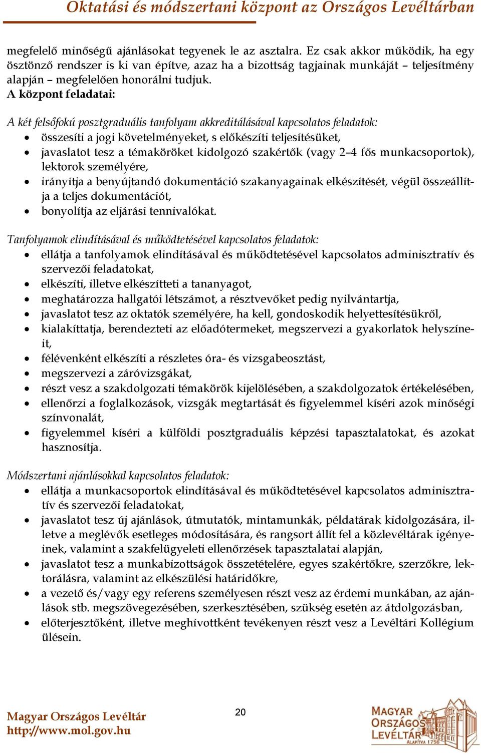 A központ feladatai: A két felsőfokú posztgraduális tanfolyam akkreditálásával kapcsolatos feladatok: összesíti a jogi követelményeket, s előkészíti teljesítésüket, javaslatot tesz a témaköröket