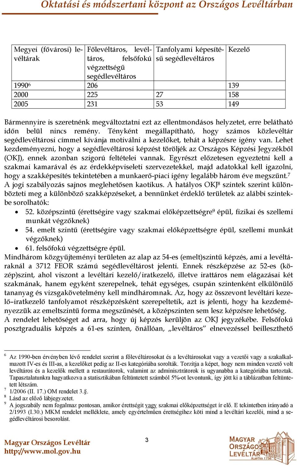 Tényként megállapítható, hogy számos közlevéltár segédlevéltárosi címmel kívánja motiválni a kezelőket, tehát a képzésre igény van.