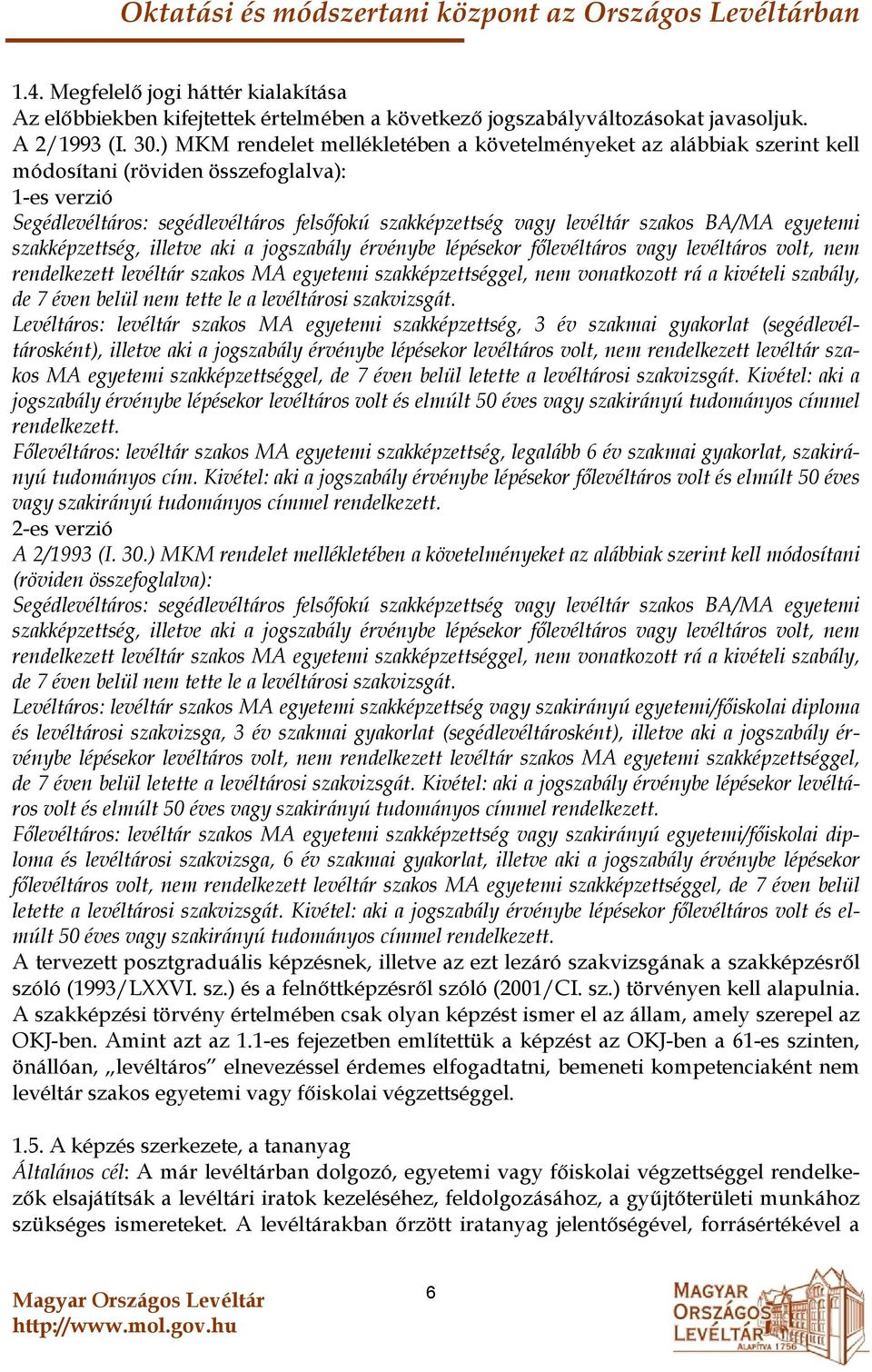 BA/MA egyetemi szakképzettség, illetve aki a jogszabály érvénybe lépésekor főlevéltáros vagy levéltáros volt, nem rendelkezett levéltár szakos MA egyetemi szakképzettséggel, nem vonatkozott rá a