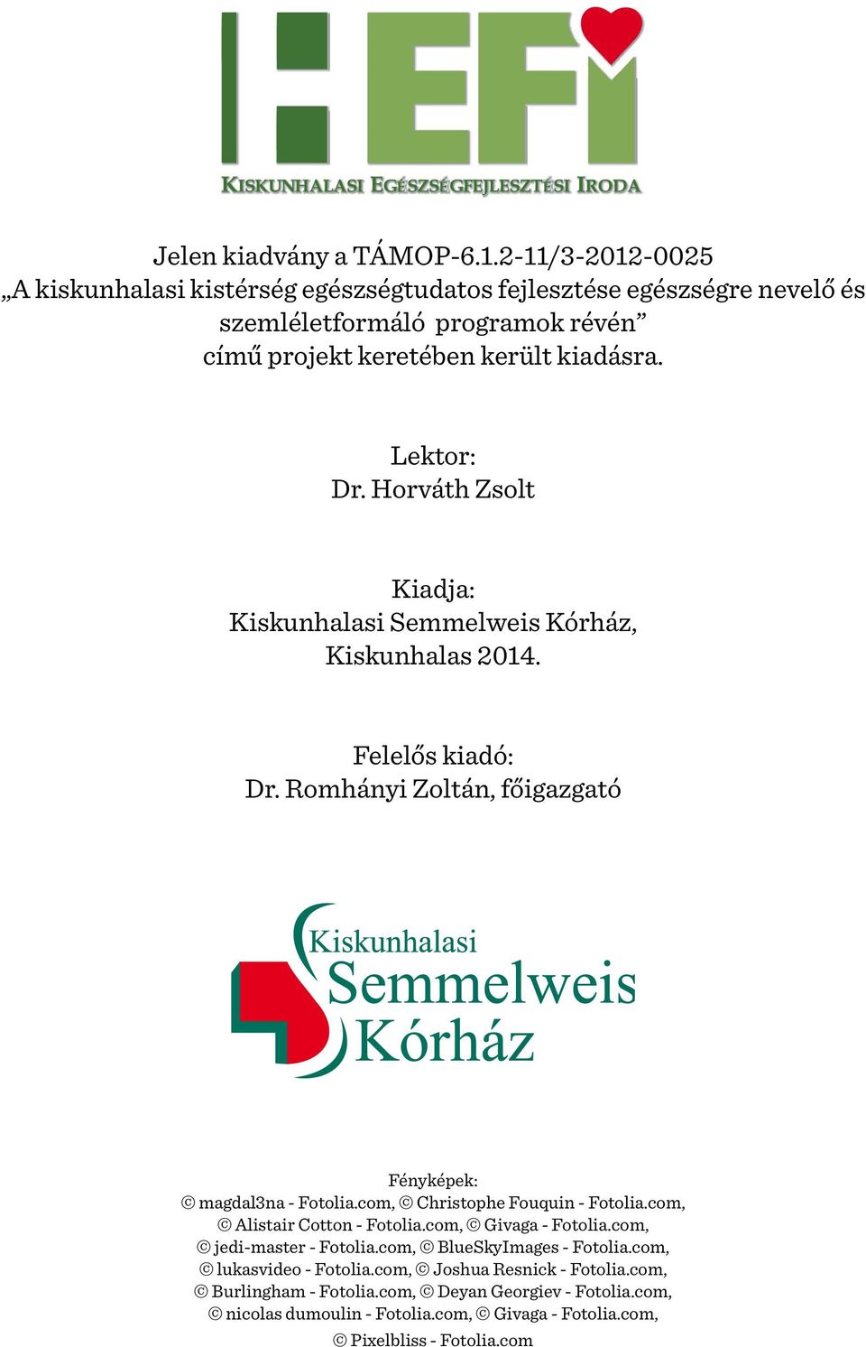 Lektor: Dr. Horváth Zsolt Kiadja: Kiskunhalasi Semmelweis Kórház, Kiskunhalas 2014. Felelős kiadó: Dr. Romhányi Zoltán, főigazgató Fényképek: magdal3na - Fotolia.