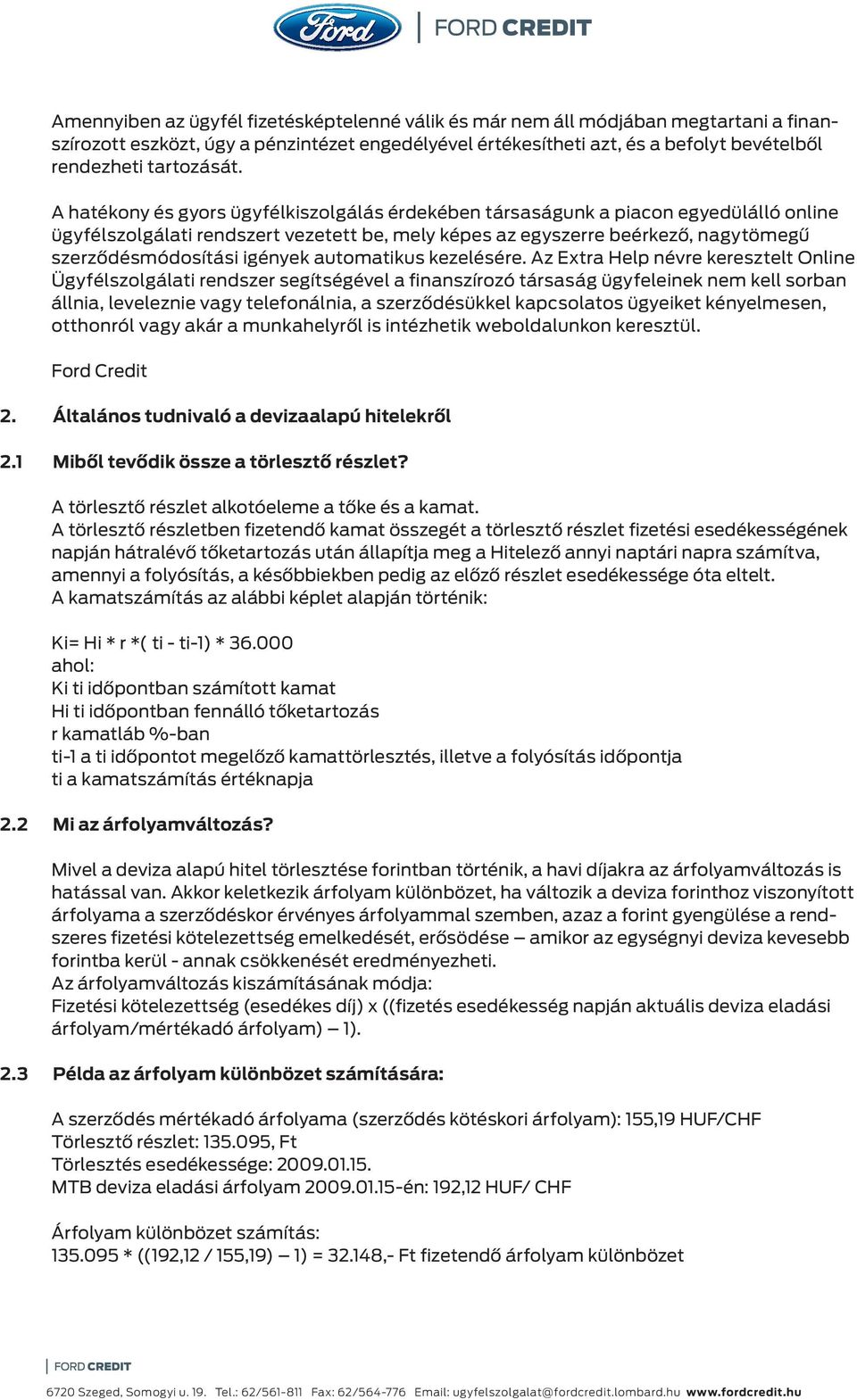 A hatékony és gyors ügyfélkiszolgálás érdekében társaságunk a piacon egyedülálló online ügyfélszolgálati rendszert vezetett be, mely képes az egyszerre beérkező, nagytömegű szerződésmódosítási