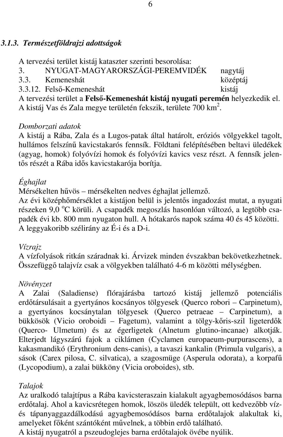 Domborzati adatok A kistáj a Rába, Zala és a Lugos-patak által határolt, eróziós völgyekkel tagolt, hullámos felszínő kavicstakarós fennsík.