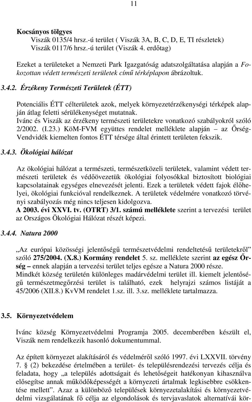 Érzékeny Természeti Területek (ÉTT) Potenciális ÉTT célterületek azok, melyek környezetérzékenységi térképek alapján átlag feletti sérülékenységet mutatnak.