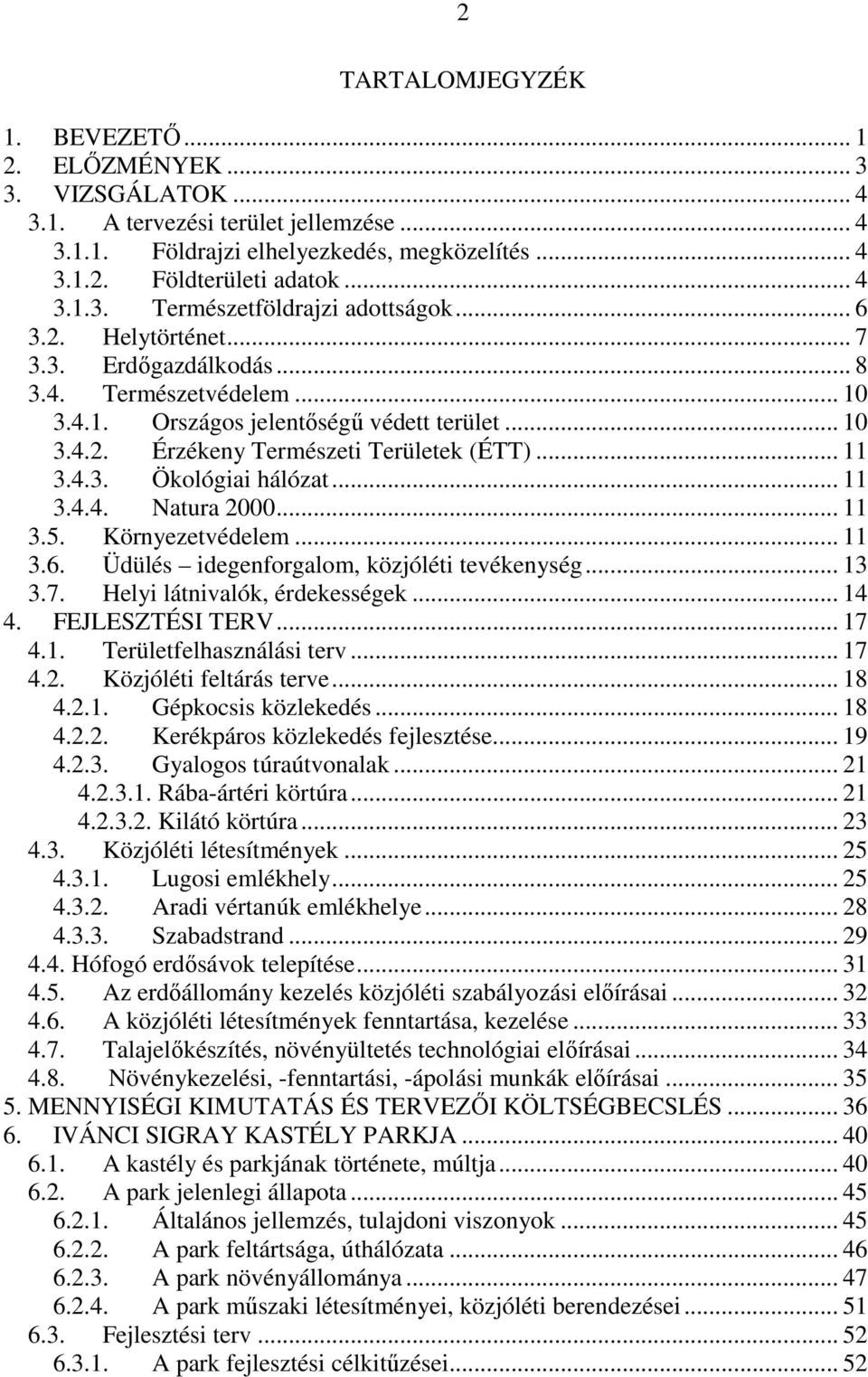 .. 11 3.4.4. Natura 2000... 11 3.5. Környezetvédelem... 11 3.6. Üdülés idegenforgalom, közjóléti tevékenység... 13 3.7. Helyi látnivalók, érdekességek... 14 4. FEJLESZTÉSI TERV... 17 4.1. Területfelhasználási terv.