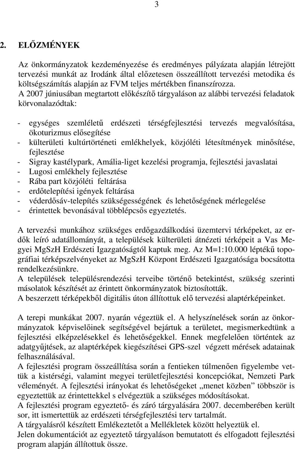 A 2007 júniusában megtartott elıkészítı tárgyaláson az alábbi tervezési feladatok körvonalazódtak: - egységes szemlélető erdészeti térségfejlesztési tervezés megvalósítása, ökoturizmus elısegítése -