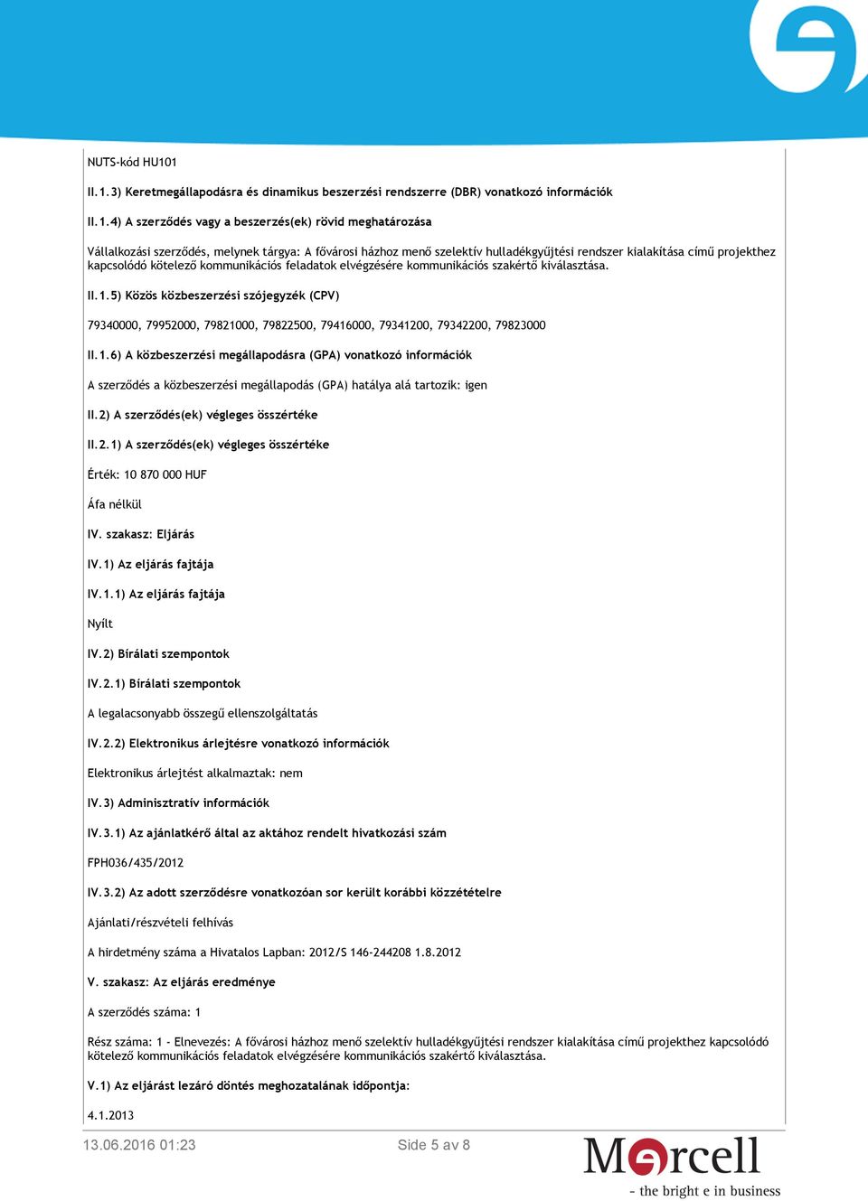 fővárosi házhoz menő szelektív hulladékgyűjtési rendszer kialakítása című projekthez kapcsolódó kötelező kommunikációs feladatok elvégzésére kommunikációs szakértő kiválasztása. II.1.