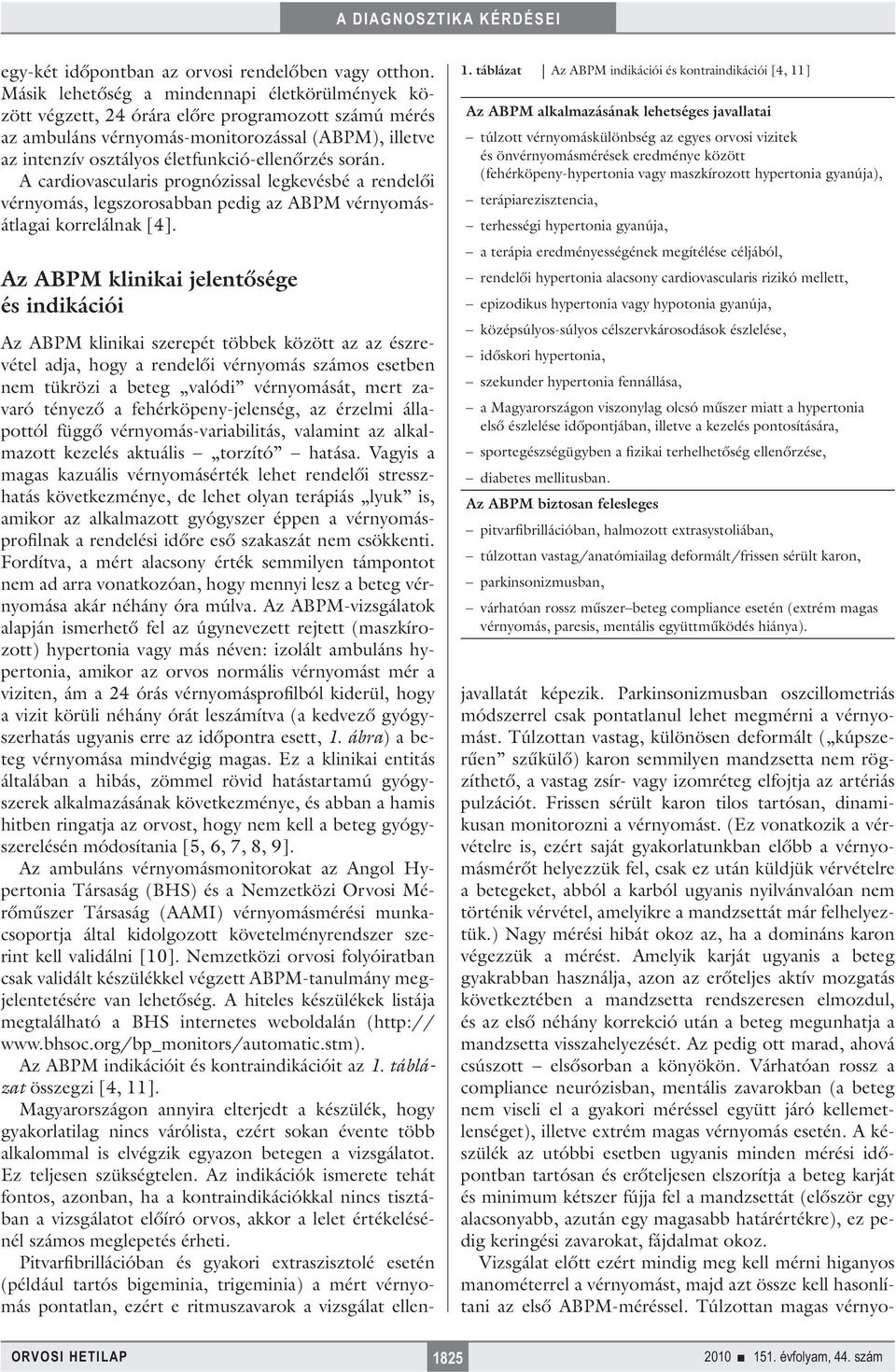 során. A cardiovascularis prognózissal legkevésbé a rendelői vérnyomás, legszorosabban pedig az ABPM vérnyomásátlagai korrelálnak [4].