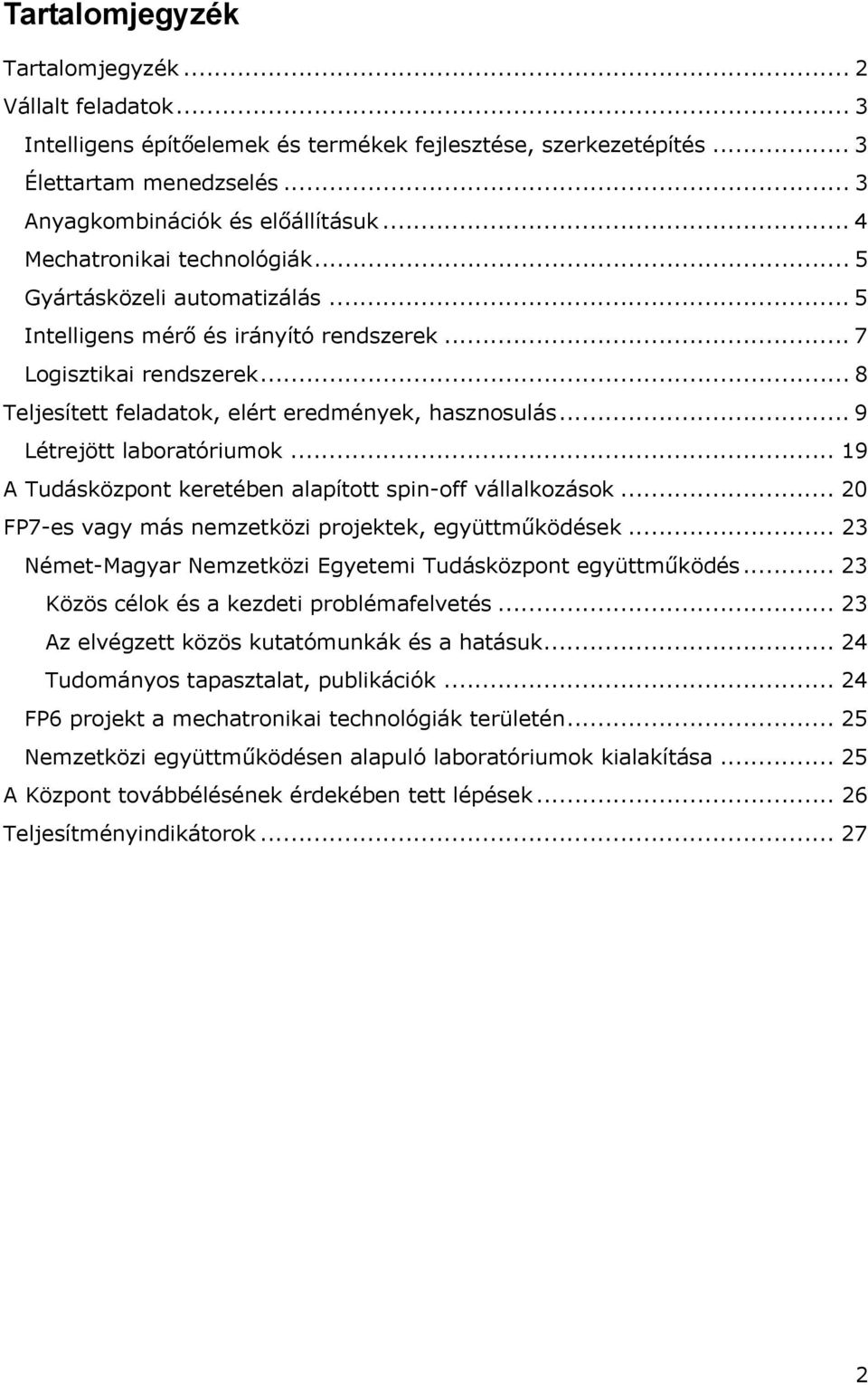 .. 9 Létrejött laboratóriumok... 19 A Tudásközpont keretében alapított spin-off ok... 20 FP7-es vagy más nemzetközi projektek, együttműködések.
