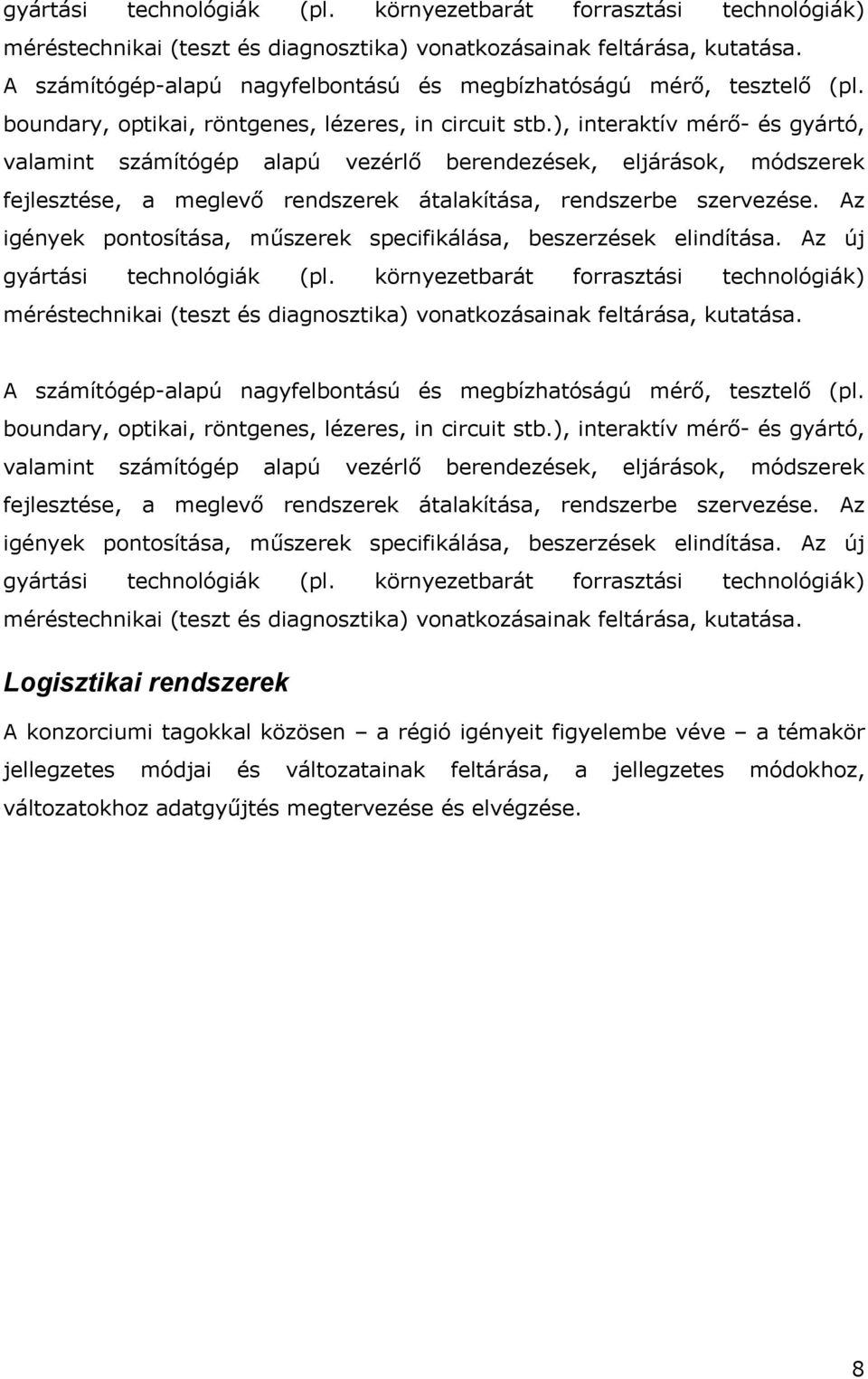 ), interaktív mérő- és gyártó, valamint számítógép alapú vezérlő berendezések, eljárások, módszerek fejlesztése, a meglevő rendszerek átalakítása, rendszerbe szervezése.