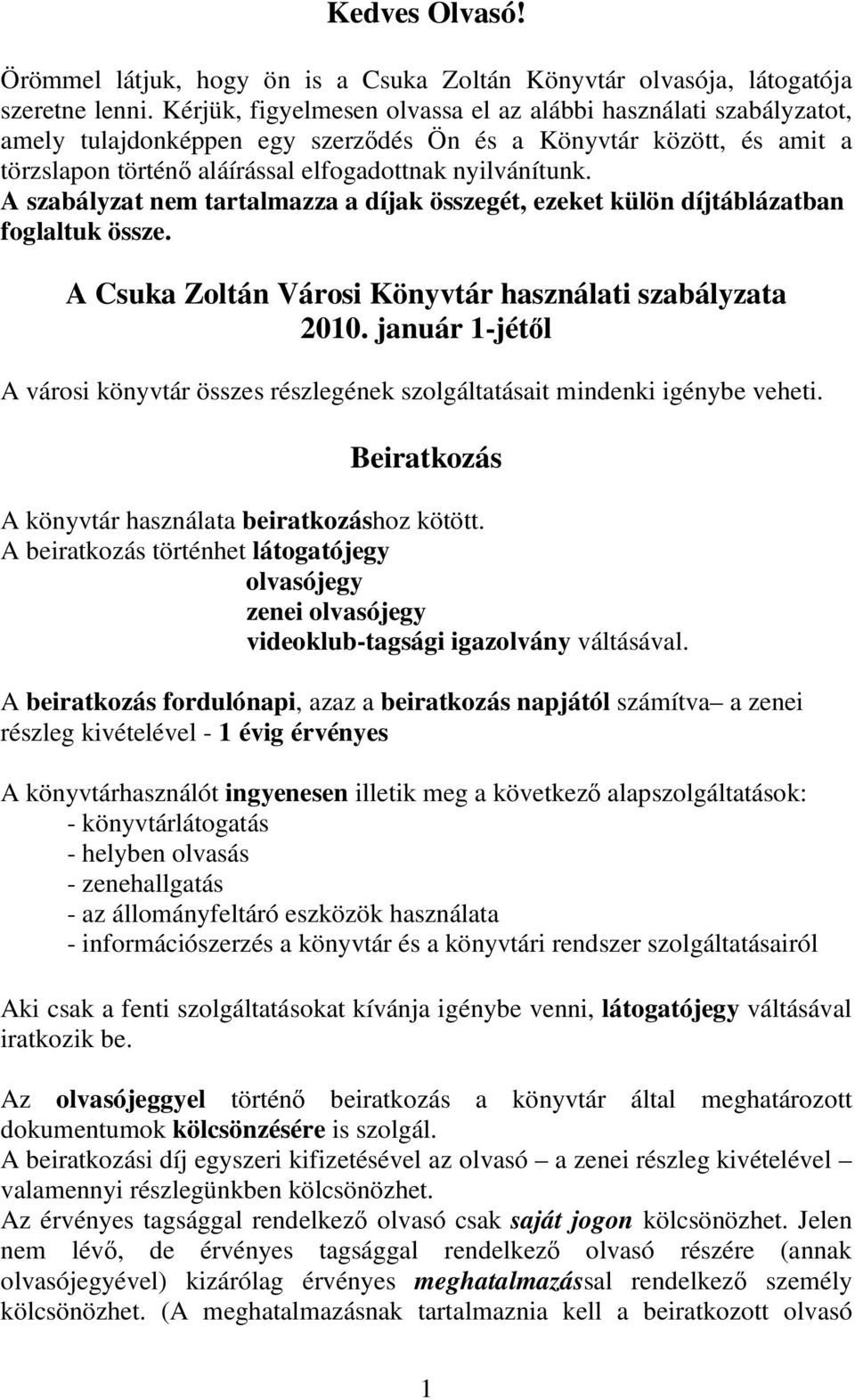 A szabályzat nem tartalmazza a díjak összegét, ezeket külön díjtáblázatban foglaltuk össze. A Csuka Zoltán Városi Könyvtár használati szabályzata 2010.