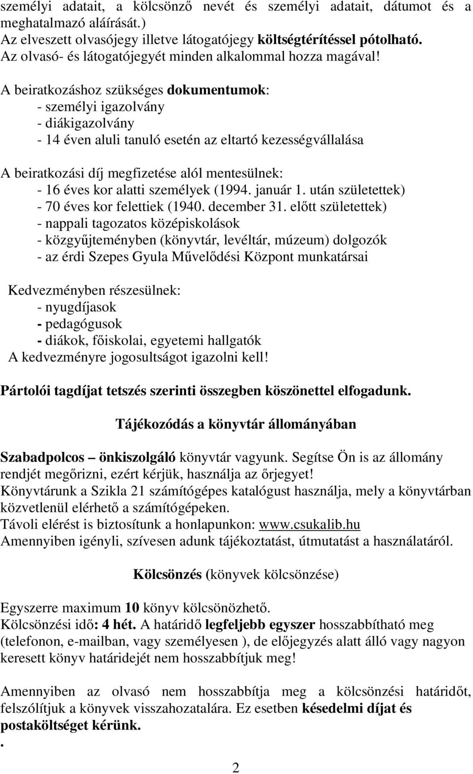 A beiratkozáshoz szükséges dokumentumok: - személyi igazolvány - diákigazolvány - 14 éven aluli tanuló esetén az eltartó kezességvállalása A beiratkozási díj megfizetése alól mentesülnek: - 16 éves