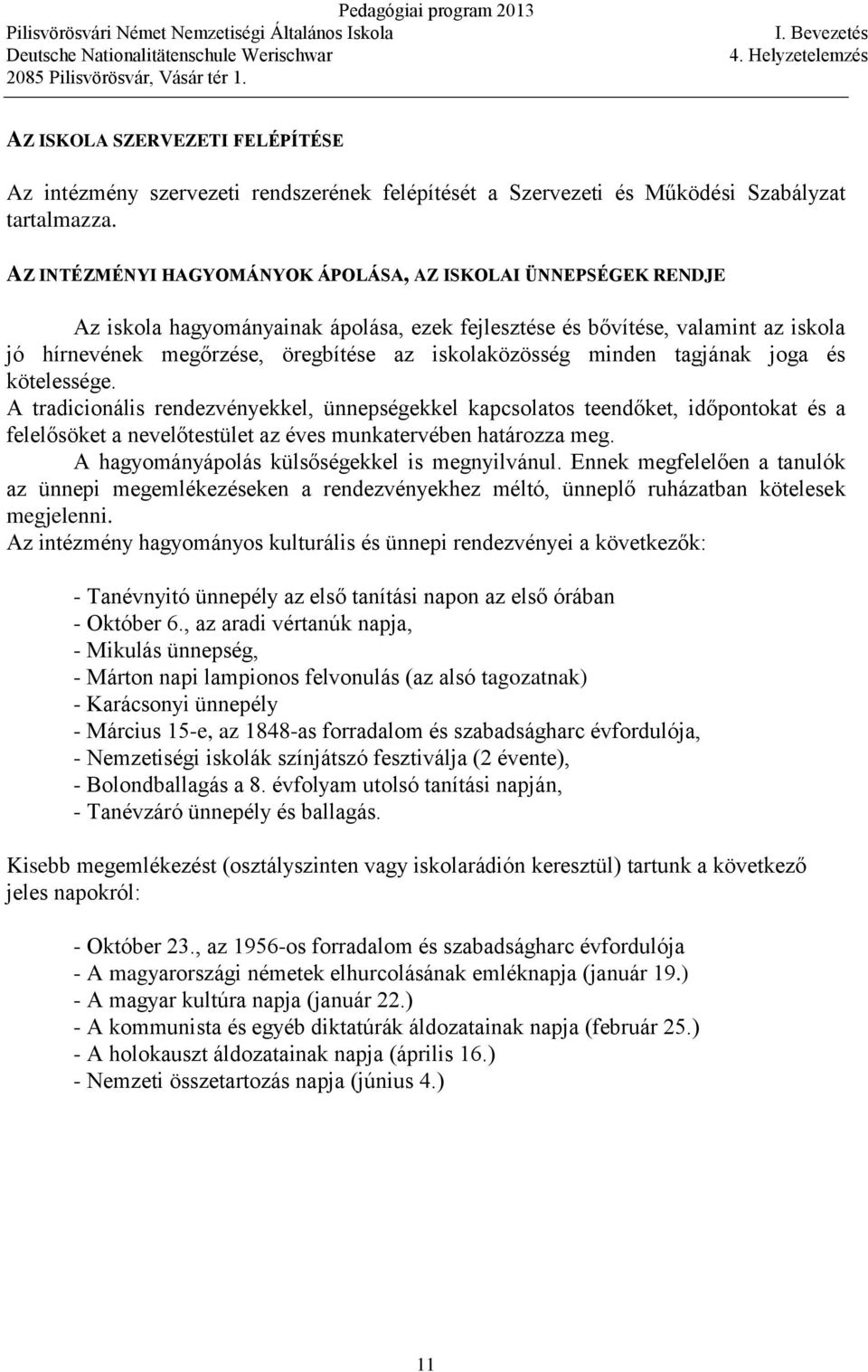 AZ INTÉZMÉNYI HAGYOMÁNYOK ÁPOLÁSA, AZ ISKOLAI ÜNNEPSÉGEK RENDJE Az iskola hagyományainak ápolása, ezek fejlesztése és bővítése, valamint az iskola jó hírnevének megőrzése, öregbítése az