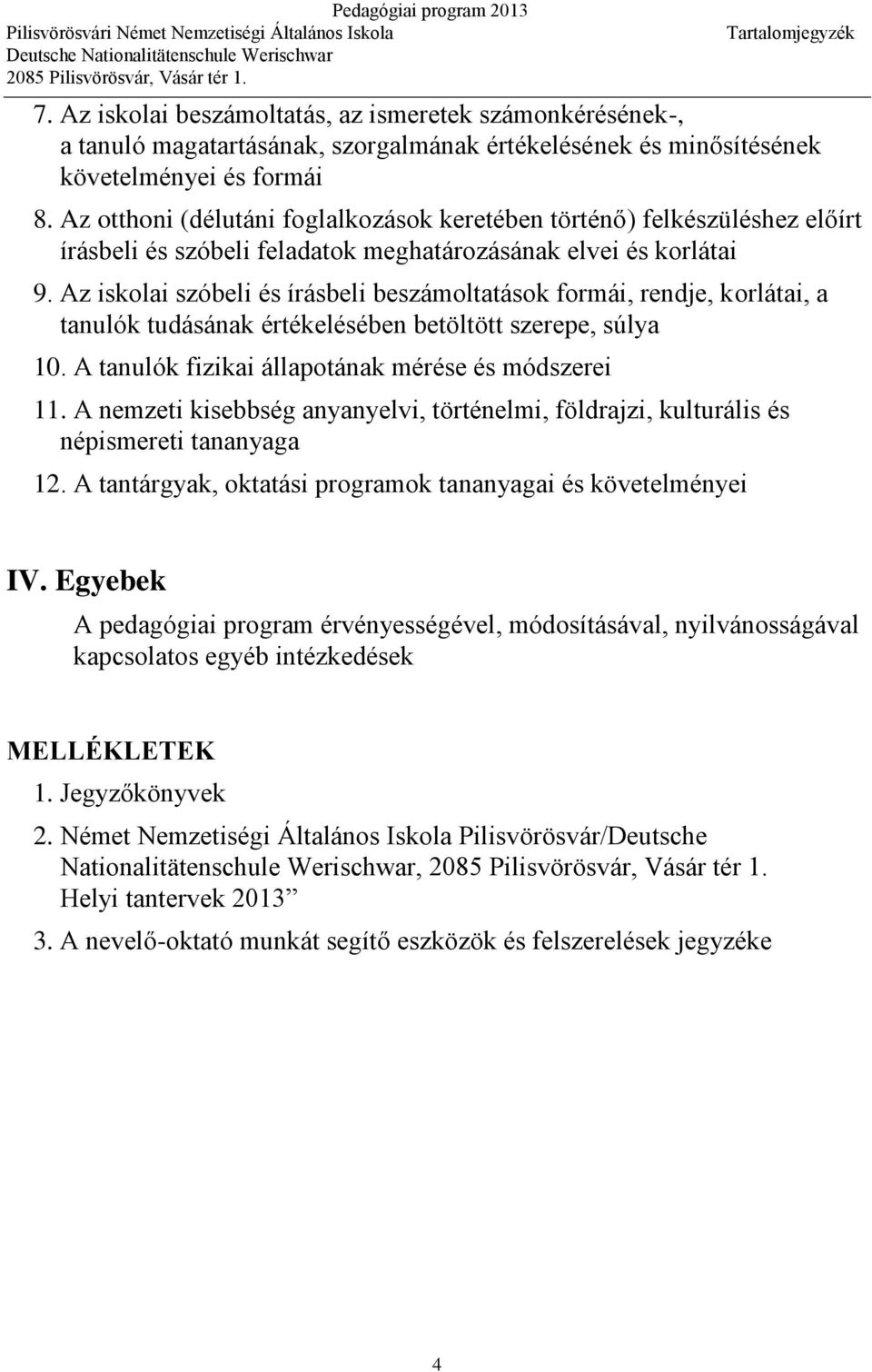 Az otthoni (délutáni foglalkozások keretében történő) felkészüléshez előírt írásbeli és szóbeli feladatok meghatározásának elvei és korlátai 9.