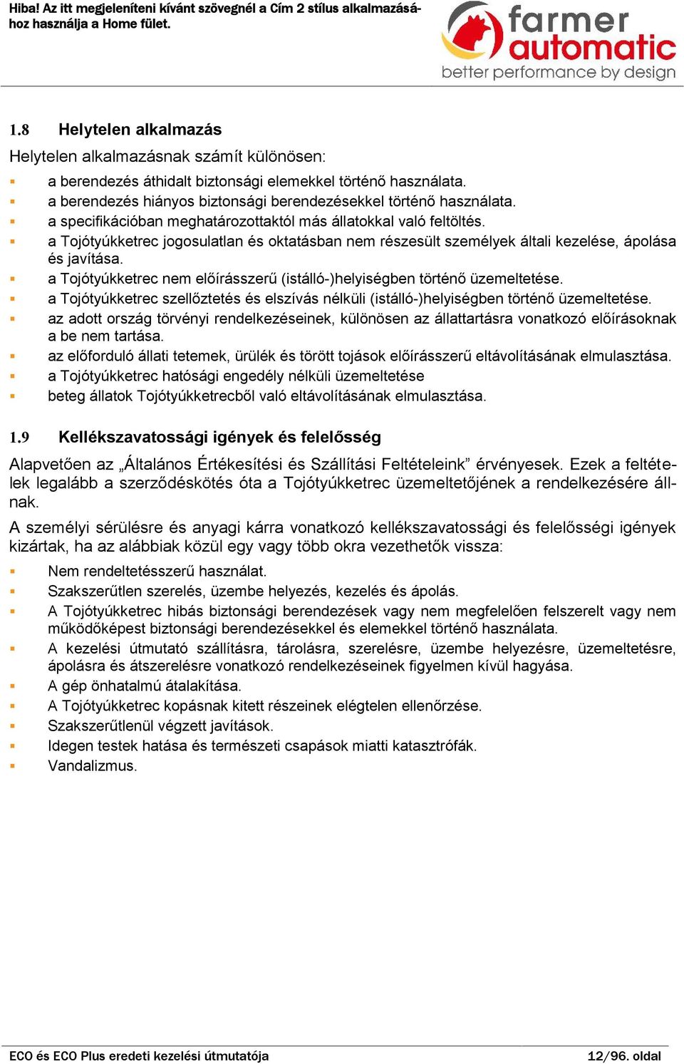 Tojótyúkketrec nem előírásszerű (istálló-)helyiségen történő üzemeltetése. Tojótyúkketrec szellőztetés és elszívás nélküli (istálló-)helyiségen történő üzemeltetése.