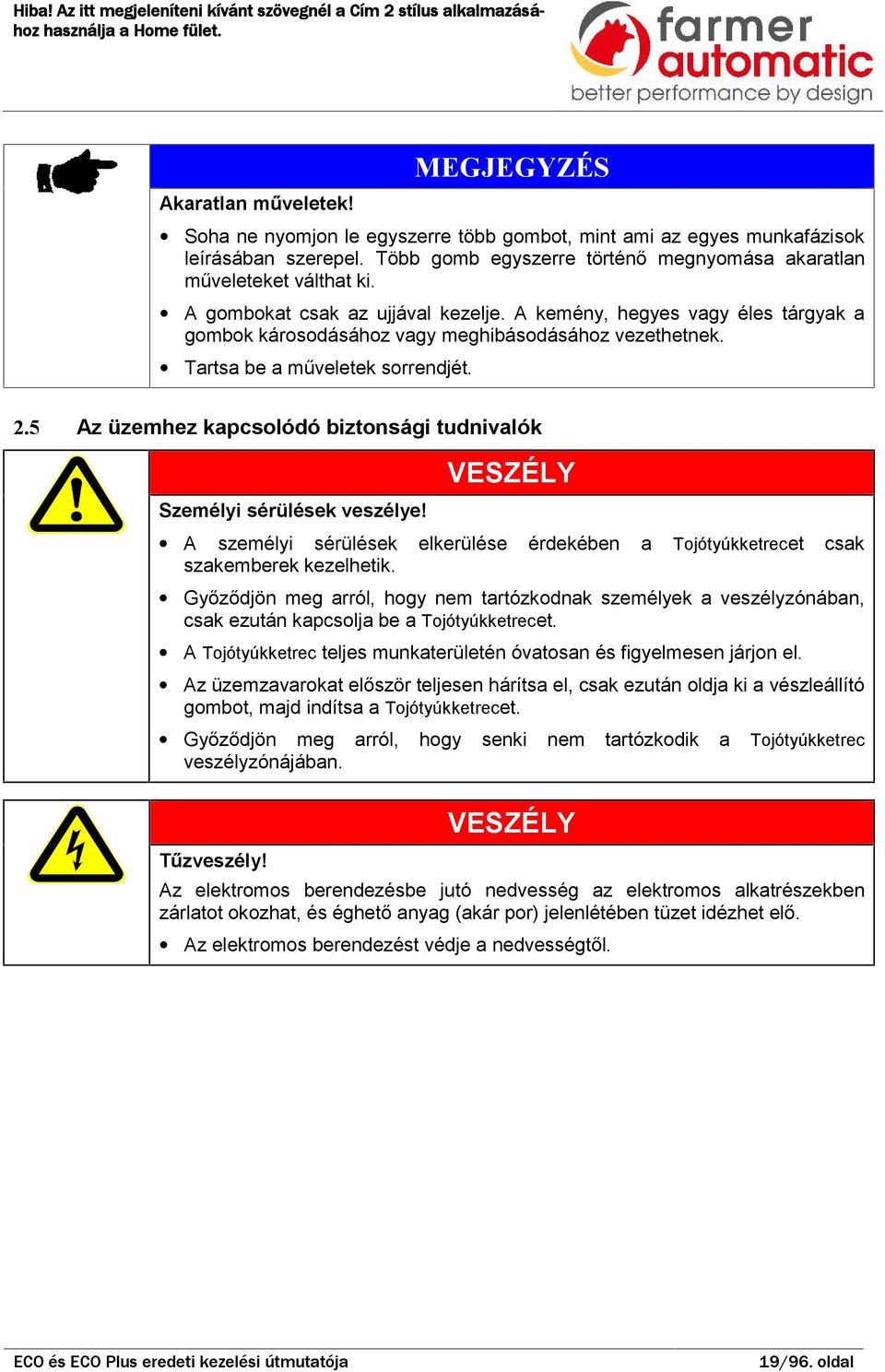 A személyi sérülések szkemerek kezelhetik. elkerülése érdekéen Tojótyúkketrecet csk Győződjön meg rról, hogy nem trtózkodnk személyek veszélyzónán, csk ezután kpcsolj e Tojótyúkketrecet.