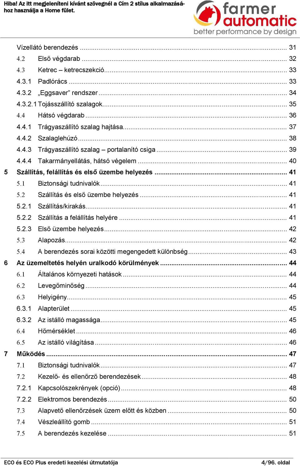 .. 41 5.2 Szállítás és első üzeme helyezés... 41 5.2.1 Szállítás/kirkás... 41 5.2.2 Szállítás felállítás helyére... 41 5.2.3 Első üzeme helyezés... 42 6 5.3 Alpozás... 42 5.