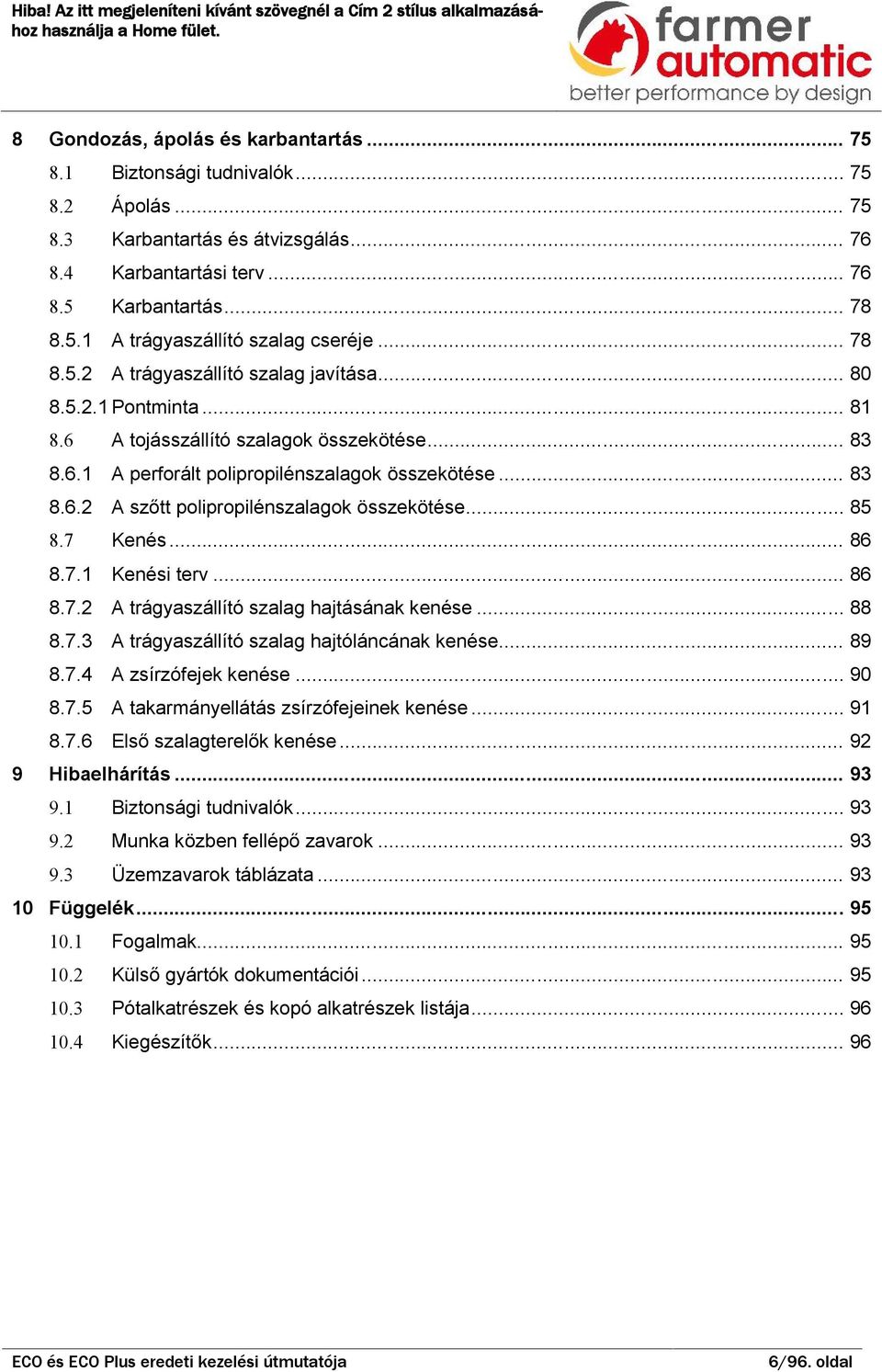 .. 85 8.7 Kenés... 86 8.7.1 Kenési terv... 86 8.7.2 A trágyszállító szlg hjtásánk kenése... 88 8.7.3 A trágyszállító szlg hjtóláncánk kenése... 89 8.7.4 A zsírzófejek kenése... 90 8.7.5 A tkrmányellátás zsírzófejeinek kenése.