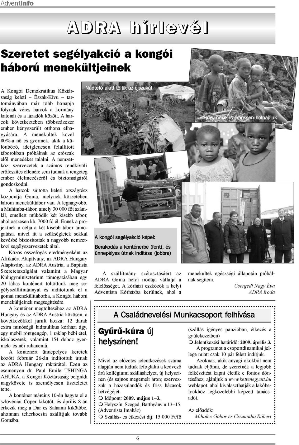 A menekültek közel 80%-a nõ és gyermek, akik a különbözõ, ideiglenesen felállított táborokban próbálnak az erõszak elõl menedéket találni.