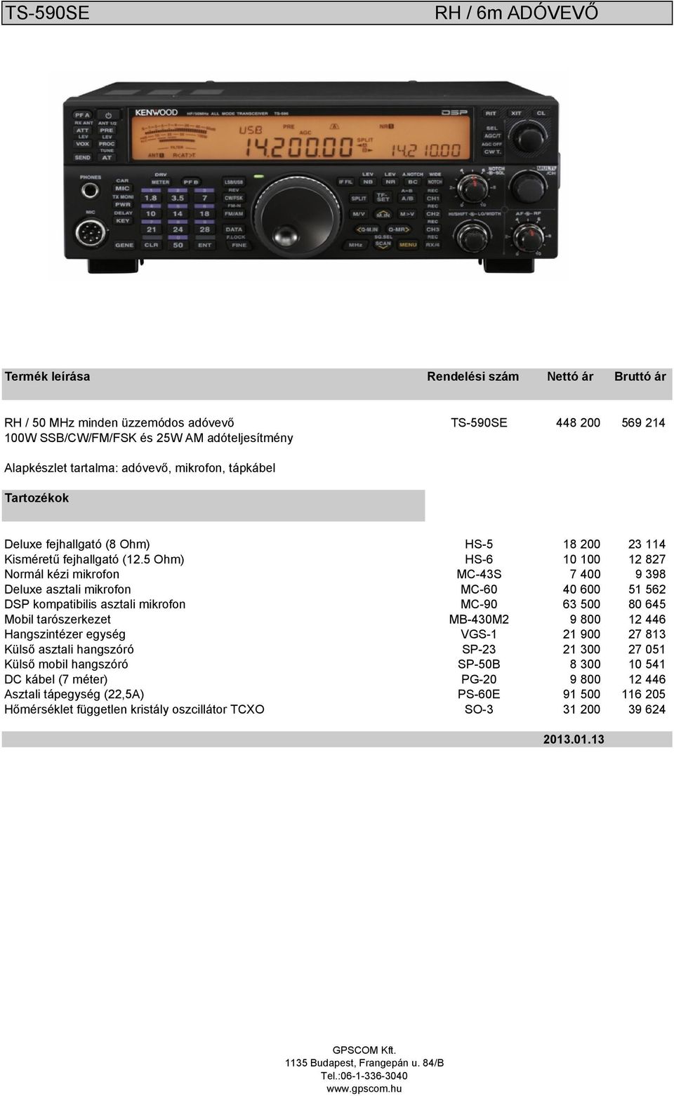 5 Ohm) HS-6 10 100 12 827 Normál kézi mikrofon MC-43S 7 400 9 398 Deluxe asztali mikrofon MC-60 40 600 51 562 DSP kompatibilis asztali mikrofon MC-90 63 500 80 645 Mobil tarószerkezet