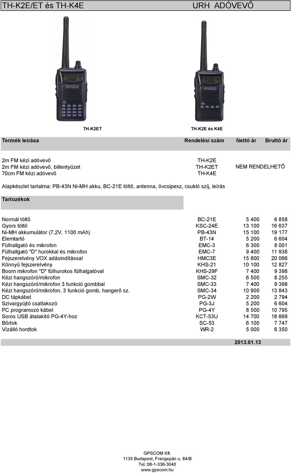 Fülhallgató és mikrofon EMC-3 6 300 8 001 Fülhallgató "D" hurokkal és mikrofon EMC-7 9 400 11 938 Fejszerelvény VOX adásindítással HMC3E 15 800 20 066 Könnyű fejszerelvény KHS-21 10 100 12 827 Boom
