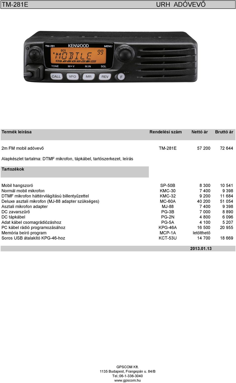 MC-60A 40 200 51 054 Asztali mikrofon adapter MJ-88 7 400 9 398 DC zavarszűrő PG-3B 7 000 8 890 DC tápkábel PG-2N 4 800 6 096 Adat kábel csomagrádiózáshoz