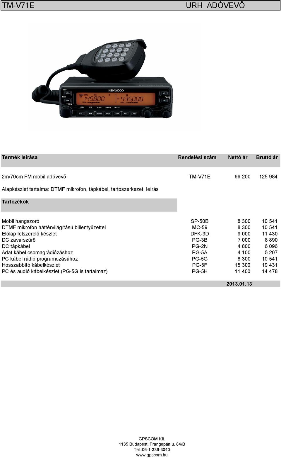 11 430 DC zavarszűrő PG-3B 7 000 8 890 DC tápkábel PG-2N 4 800 6 096 Adat kábel csomagrádiózáshoz PG-5A 4 100 5 207 PC kábel rádió