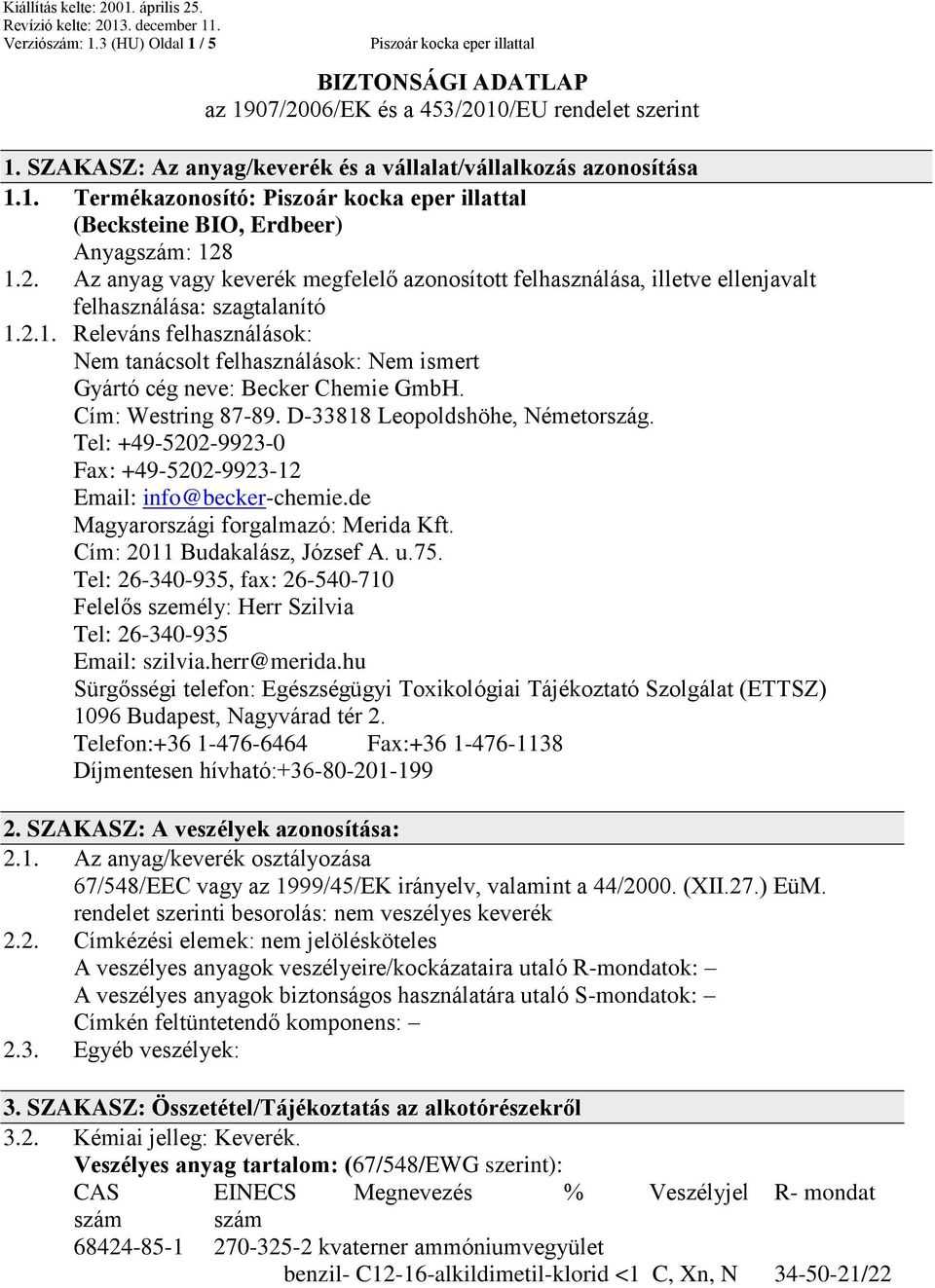 2.1. Releváns felhasználások: Nem tanácsolt felhasználások: Nem ismert Gyártó cég neve: Becker Chemie GmbH. Cím: Westring 87-89. D-33818 Leopoldshöhe, Németország.