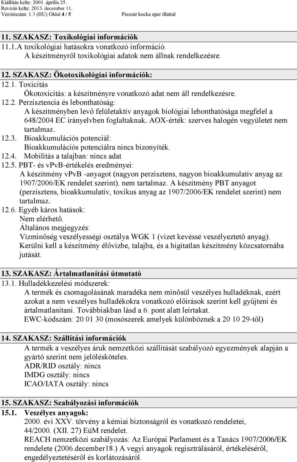 AOX-érték: szerves halogén vegyületet nem tartalmaz. 12.3. Bioakkumulációs potenciál: Bioakkumulációs potenciálra nincs bizonyíték. 12.4. Mobilitás a talajban: nincs adat 12.5.