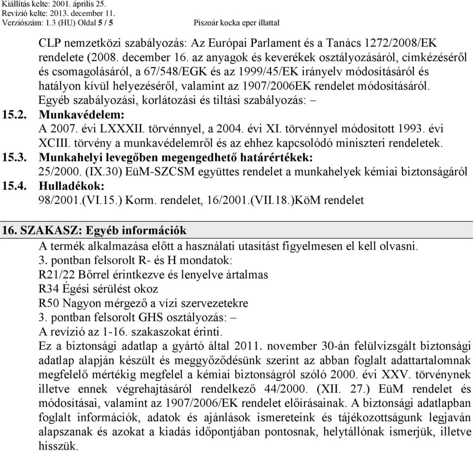 módosításáról. Egyéb szabályozási, korlátozási és tiltási szabályozás: 15.2. Munkavédelem: A 2007. évi LXXXII. törvénnyel, a 2004. évi XI. törvénnyel módosított 1993. évi XCIII.