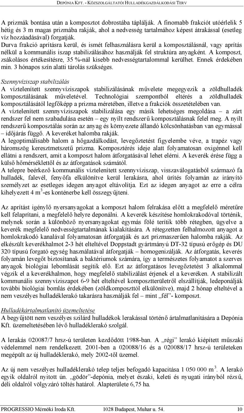 Durva frakció aprításra kerül, és ismét felhasználásra kerül a komposztálásnál, vagy aprítás nélkül a kommunális iszap stabilizálásához használják fel struktúra anyagként.