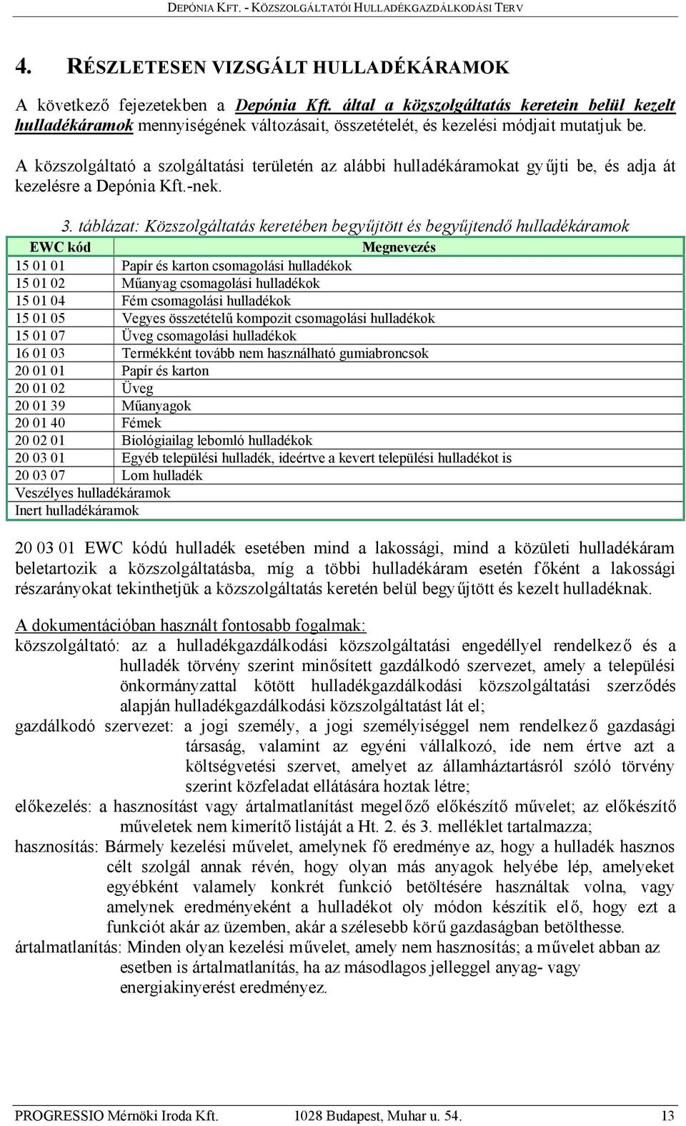 A közszolgáltató a szolgáltatási területén az alábbi hulladékáramokat gyűjti be, és adja át kezelésre a Depónia Kft.-nek. 3.
