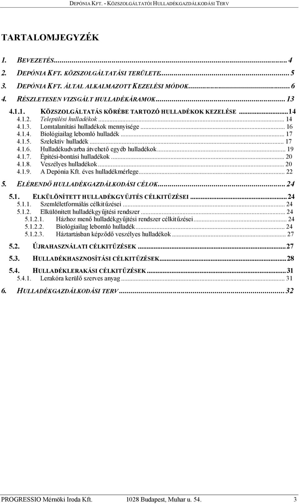 ..19 4.1.7. Építési-bontási hulladékok...20 4.1.8. Veszélyes hulladékok...20 4.1.9. A Depónia Kft. éves hulladékmérlege...22 5. ELÉRENDŐ HULLADÉKGAZDÁLKODÁSI CÉLOK...24 5.1. ELKÜLÖNÍTETT HULLADÉKGYŰJTÉS CÉLKITŰZÉSEI.