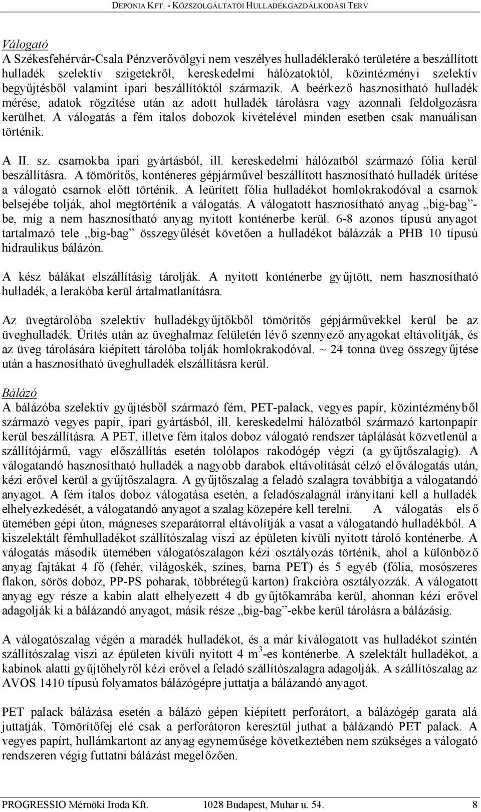 A válogatás a fém italos dobozok kivételével minden esetben csak manuálisan történik. A II. sz. csarnokba ipari gyártásból, ill. kereskedelmi hálózatból származó fólia kerül beszállításra.