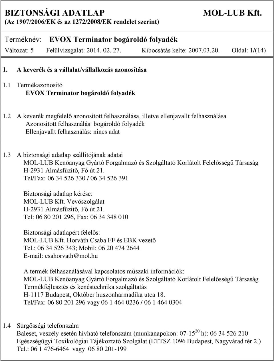 3 A biztonsági adatlap szállítójának adatai MOL-LUB Kenőanyag Gyártó Forgalmazó és Szolgáltató Korlátolt Felelősségű Társaság H-2931 Almásfüzitő, Fő út 21.