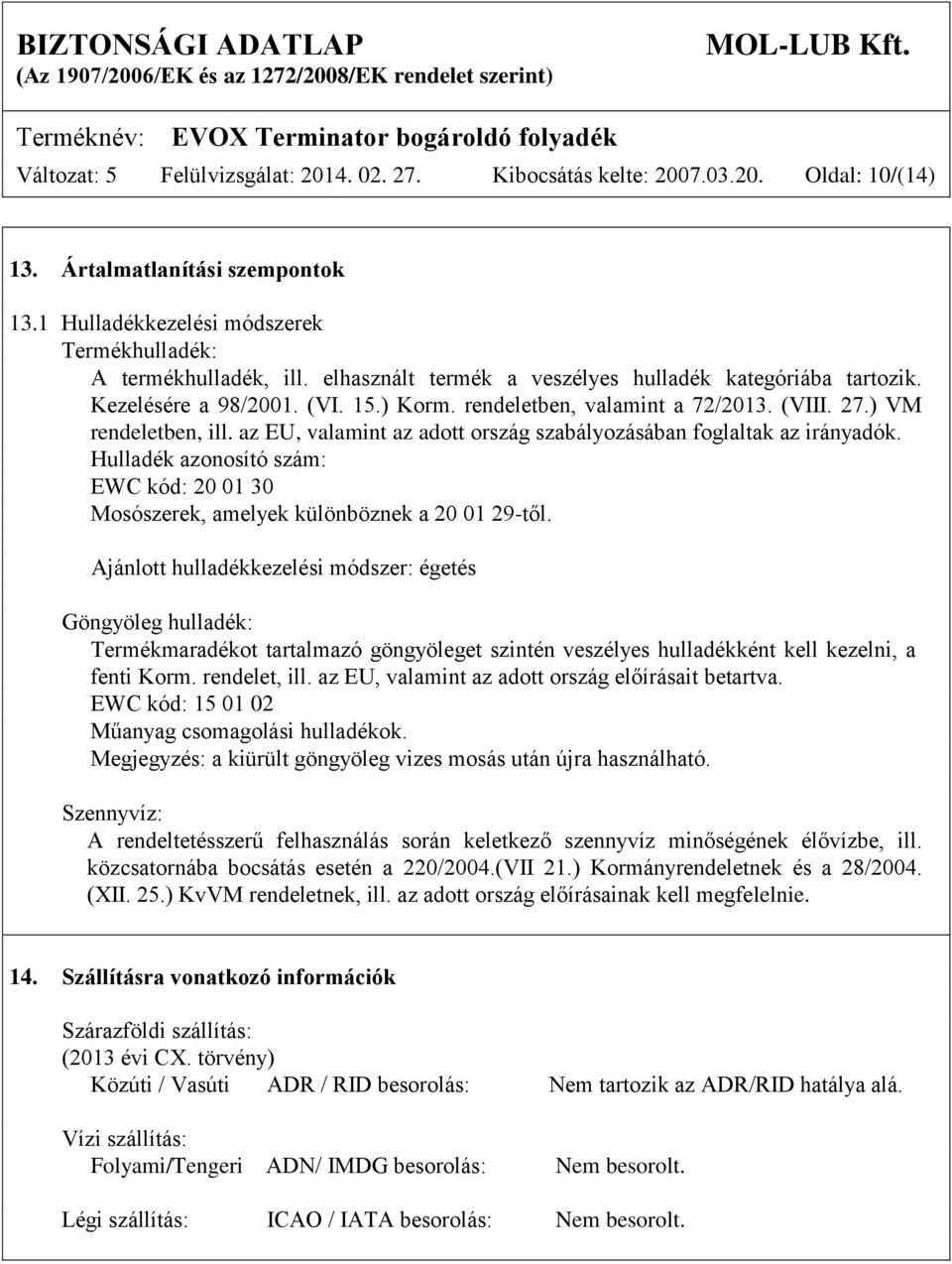 az EU, valamint az adott ország szabályozásában foglaltak az irányadók. Hulladék azonosító szám: EWC kód: 20 01 30 Mosószerek, amelyek különböznek a 20 01 29-től.