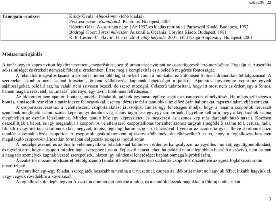 Budapest, 2001 Módszertani ajánlás A tanár legyen képes nyitott légkört teremteni, megerősítést, segítő útmutatást nyújtani az összefüggések értelmezéséhez.