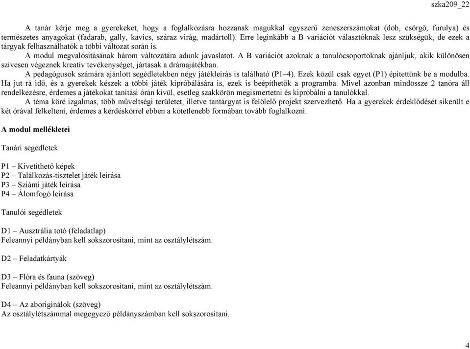 A B variációt azoknak a tanulócsoportoknak ajánljuk, akik különösen szívesen végeznek kreatív tevékenységet, jártasak a drámajátékban.