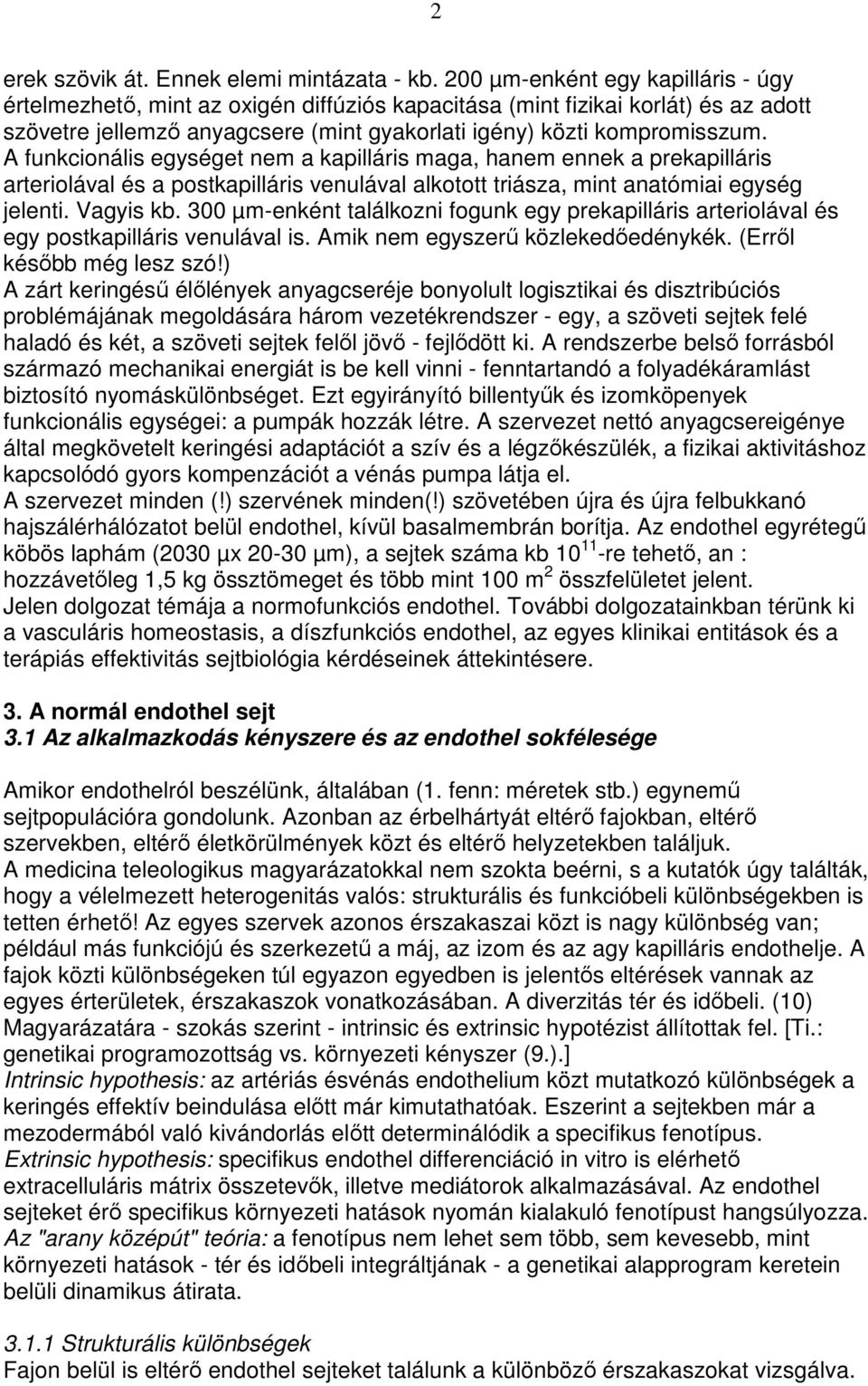 A funkcionális egységet nem a kapilláris maga, hanem ennek a prekapilláris arteriolával és a postkapilláris venulával alkotott triásza, mint anatómiai egység jelenti. Vagyis kb.